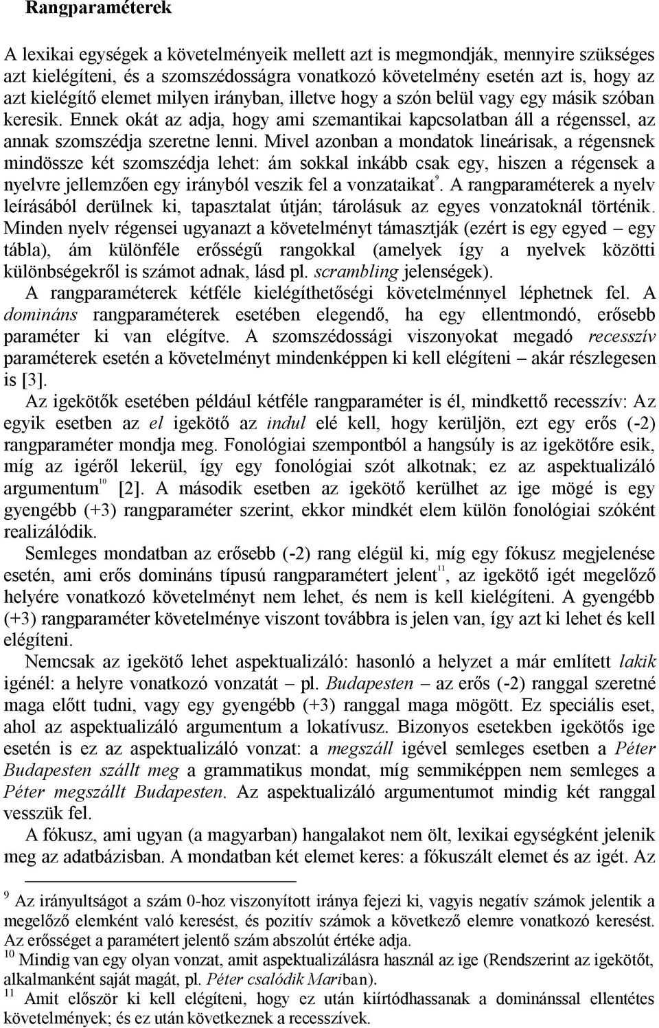 Mivel azonban a mondatok lineárisak, a régensnek mindössze két szomszédja lehet: ám sokkal inkább csak egy, hiszen a régensek a nyelvre jellemzően egy irányból veszik fel a vonzataikat 9.