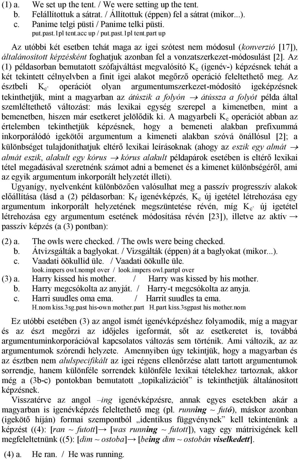 Az (1) példasorban bemutatott szófajváltást megvalósító K c (igenév-) képzésnek tehát a két tekintett célnyelvben a finit igei alakot megőrző operáció feleltethető meg.