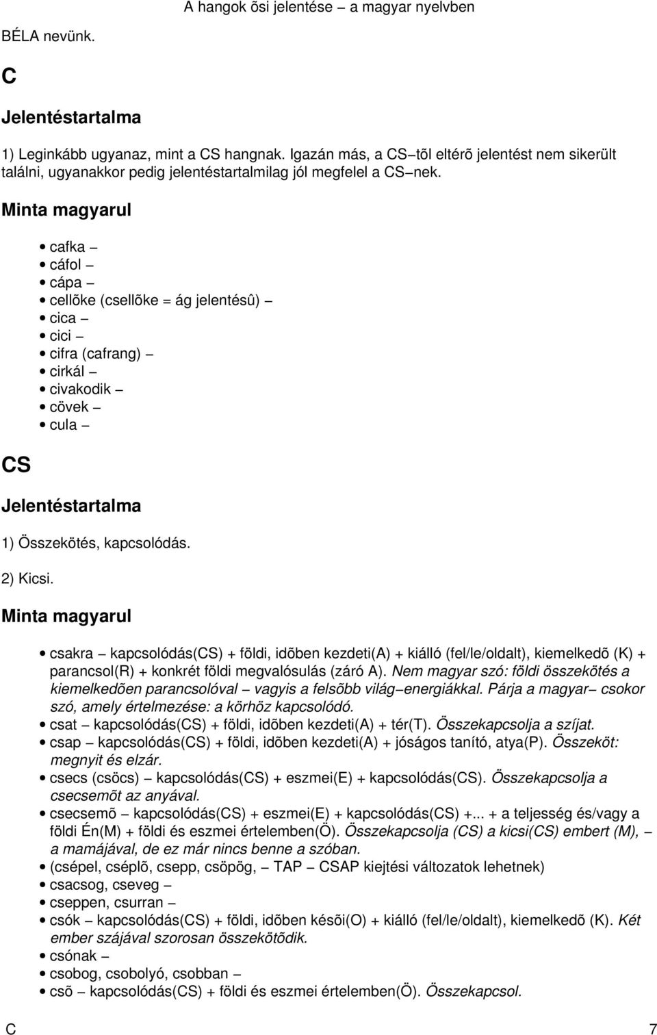 csakra kapcsolódás(cs) + földi, idõben kezdeti(a) + kiálló (fel/le/oldalt), kiemelkedõ (K) + parancsol(r) + konkrét földi megvalósulás (záró A).