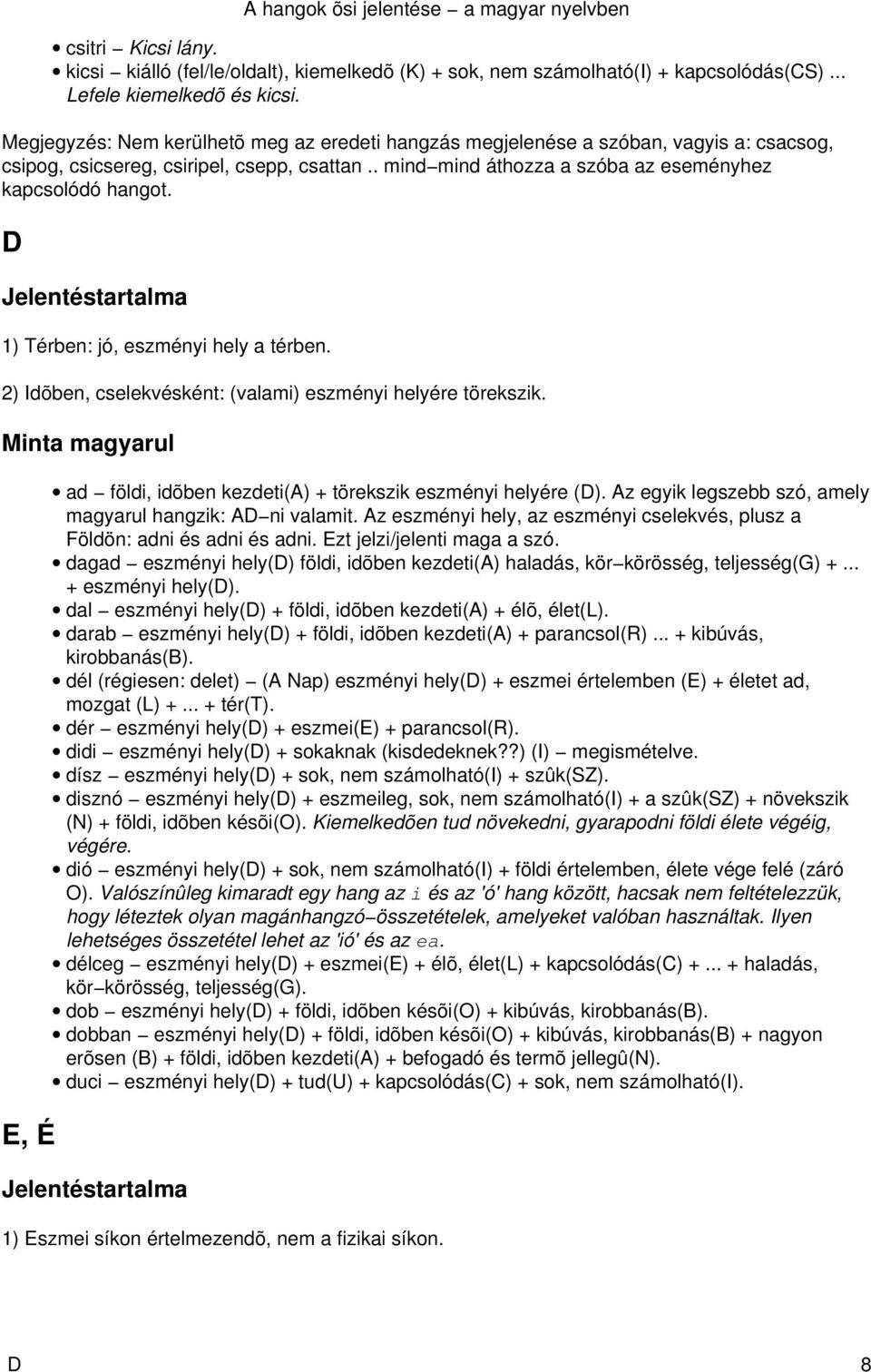 D 1) Térben: jó, eszményi hely a térben. 2) Idõben, cselekvésként: (valami) eszményi helyére törekszik. E, É ad földi, idõben kezdeti(a) + törekszik eszményi helyére (D).