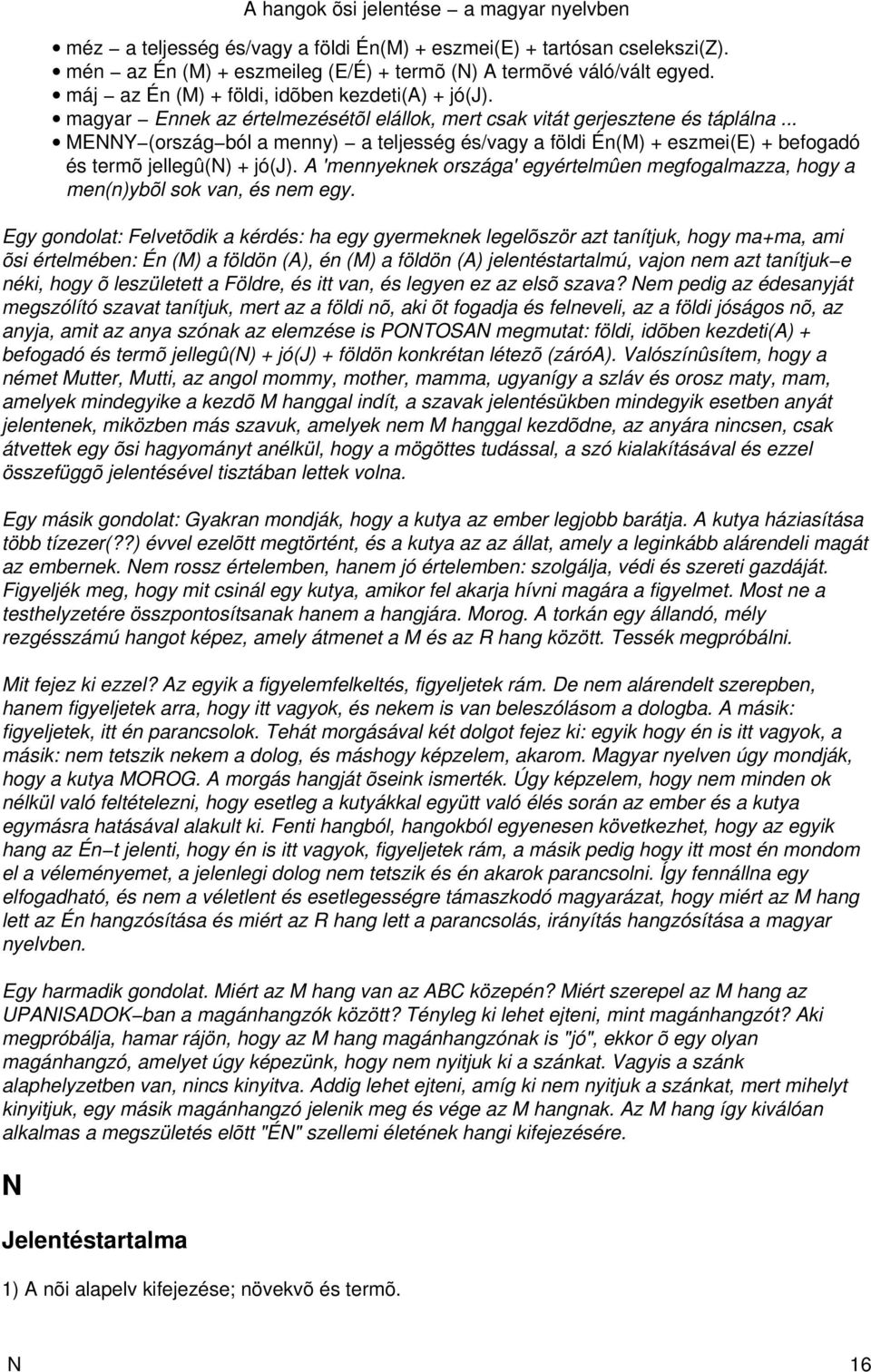 A 'mennyeknek országa' egyértelmûen megfogalmazza, hogy a men(n)ybõl sok van, és nem egy.