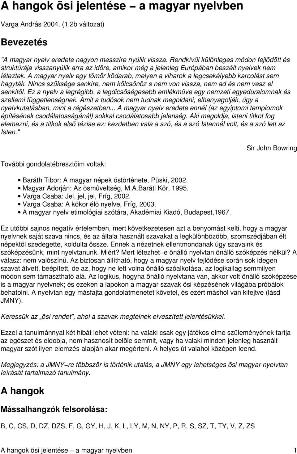 A magyar nyelv egy tömör kõdarab, melyen a viharok a legcsekélyebb karcolást sem hagyták. Nincs szüksége senkire, nem kölcsönöz s nem von vissza, nem ad és nem vesz el senkitõl.