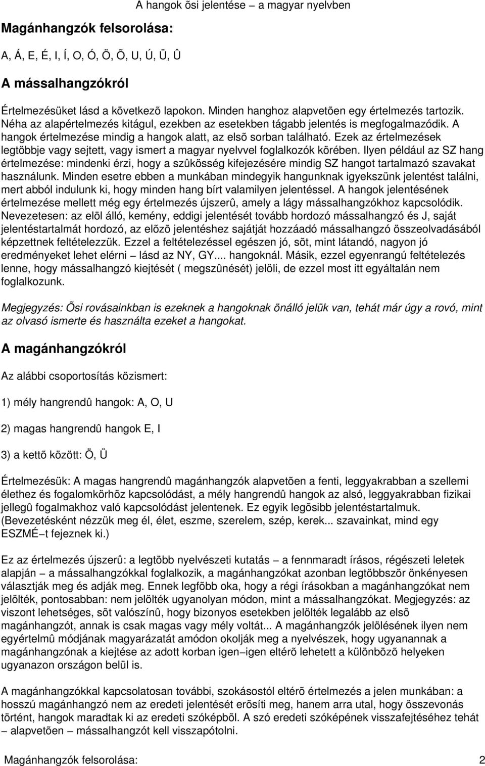 Ezek az értelmezések legtöbbje vagy sejtett, vagy ismert a magyar nyelvvel foglalkozók körében.