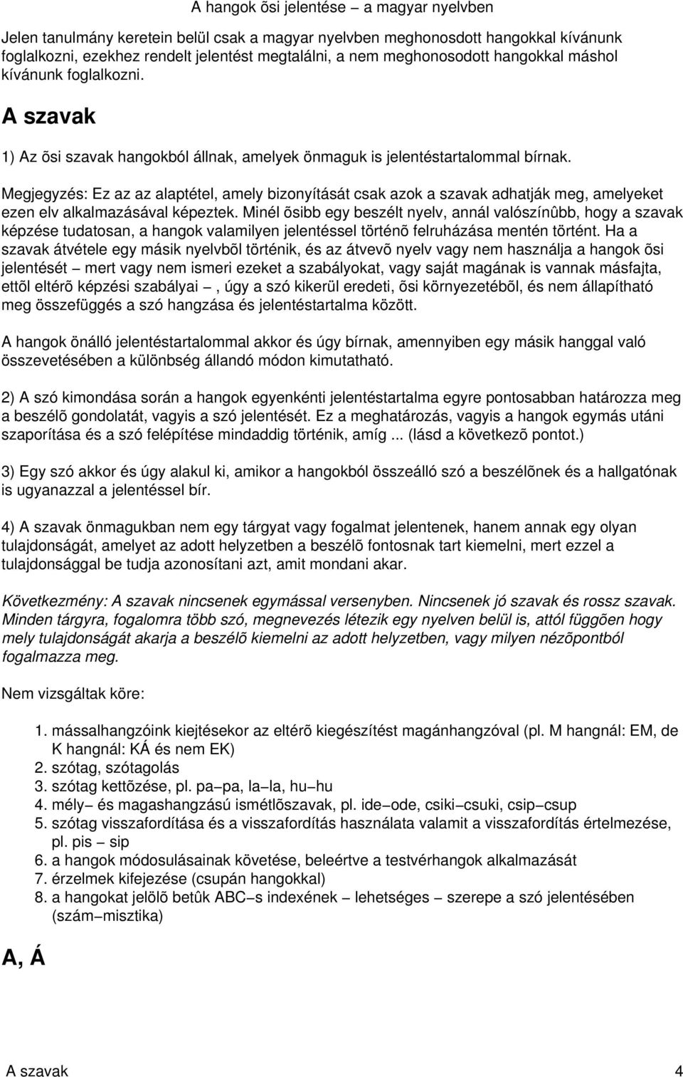 Megjegyzés: Ez az az alaptétel, amely bizonyítását csak azok a szavak adhatják meg, amelyeket ezen elv alkalmazásával képeztek.