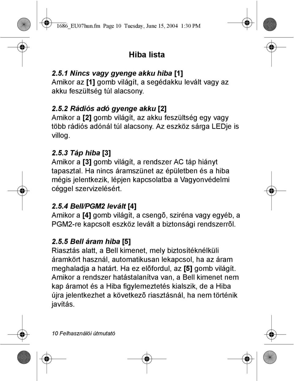 Ha nincs áramszünet az épületben és a hiba mégis jelentkezik, lépjen kapcsolatba a Vagyonvédelmi céggel szervizelésért. 2.5.