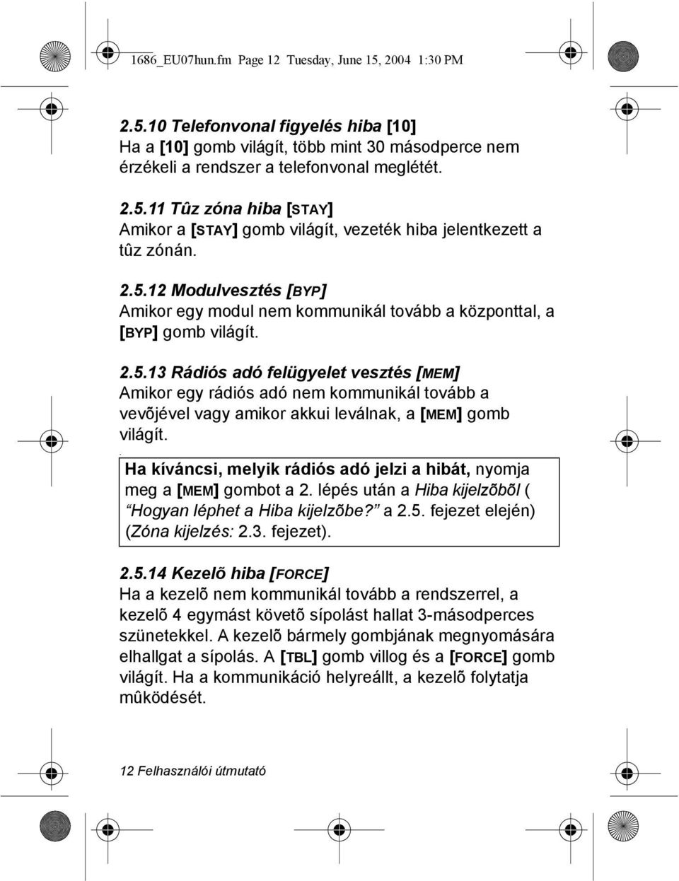 . Ha kíváncsi, melyik rádiós adó jelzi a hibát, nyomja meg a [MEM] gombot a 2. lépés után a Hiba kijelzõbõl ( Hogyan léphet a Hiba kijelzõbe? a 2.5.