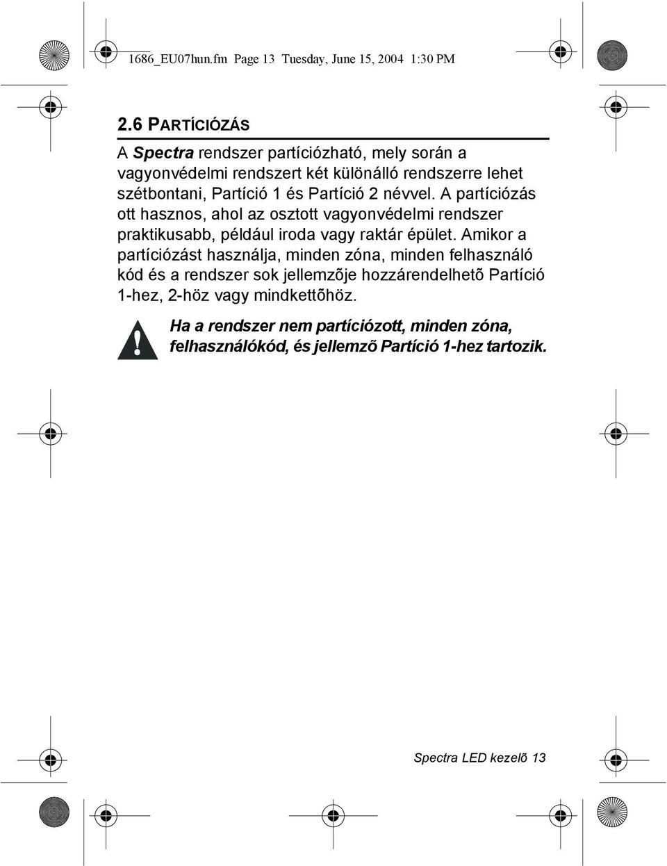 2 névvel. A partíciózás ott hasznos, ahol az osztott vagyonvédelmi rendszer praktikusabb, például iroda vagy raktár épület.