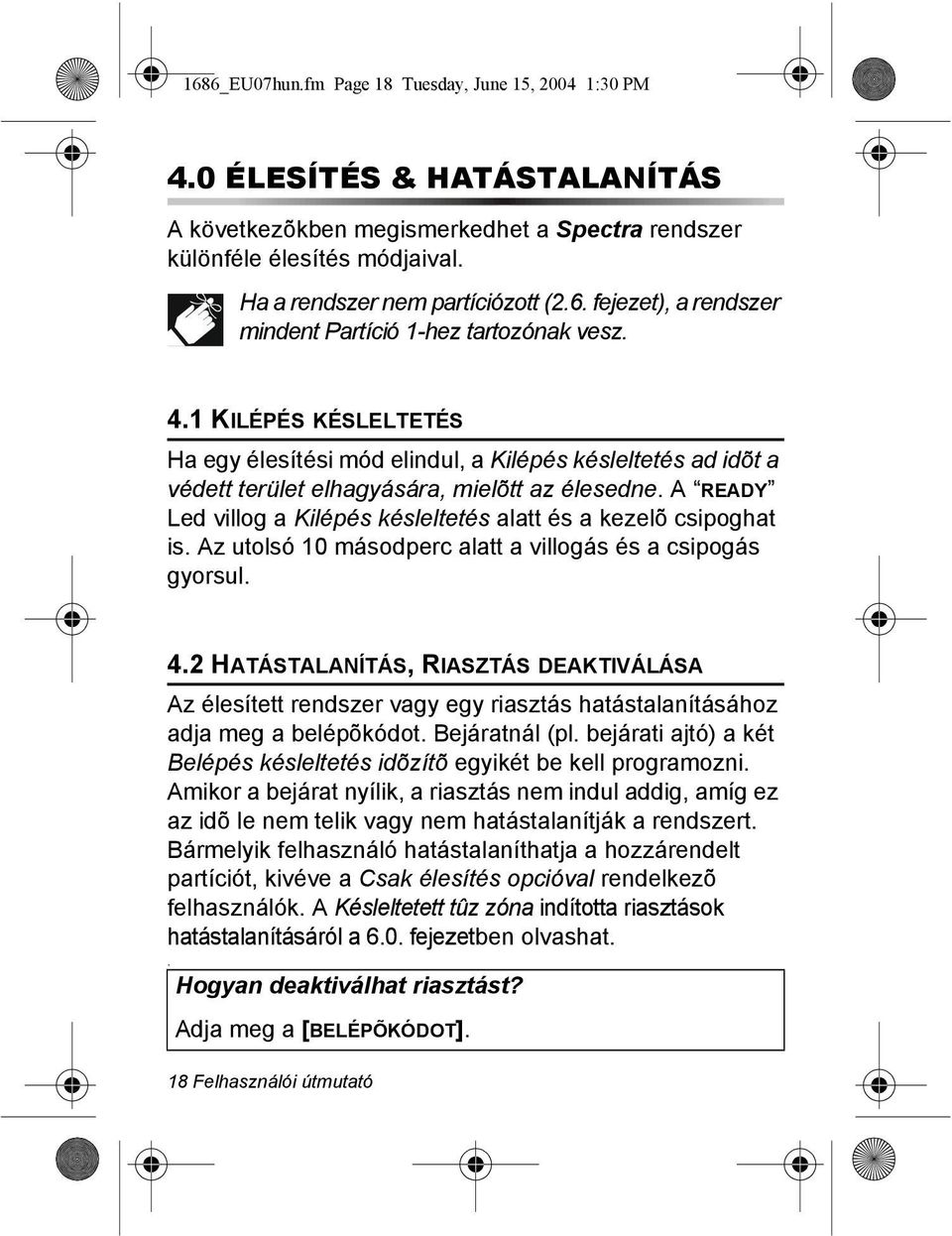 A READY Led villog a Kilépés késleltetés alatt és a kezelõ csipoghat is. Az utolsó 10 másodperc alatt a villogás és a csipogás gyorsul. 4.