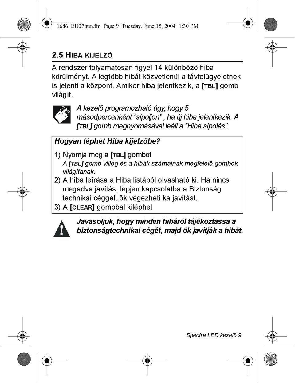 Hogyan léphet Hiba kijelzõbe? 1) Nyomja meg a [TBL] gombot A [TBL] gomb villog és a hibák számainak megfelelõ gombok világítanak. 2) A hiba leírása a Hiba listából olvasható ki.