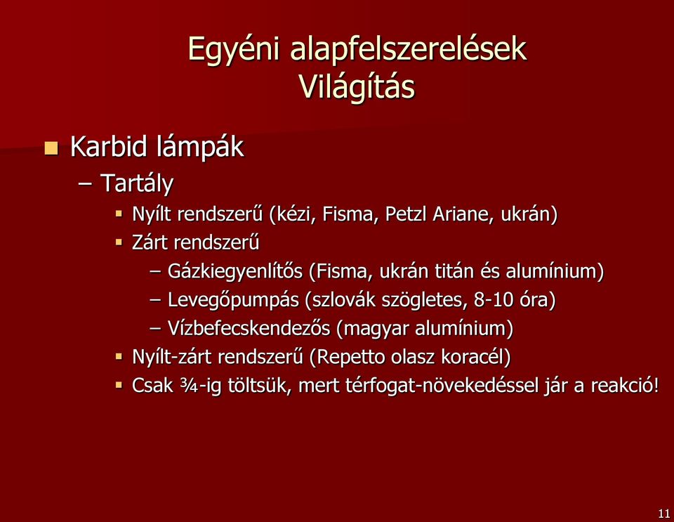 Levegőpumpás (szlovák szögletes, 8-10 óra) Vízbefecskendezős (magyar alumínium) Nyílt-zárt