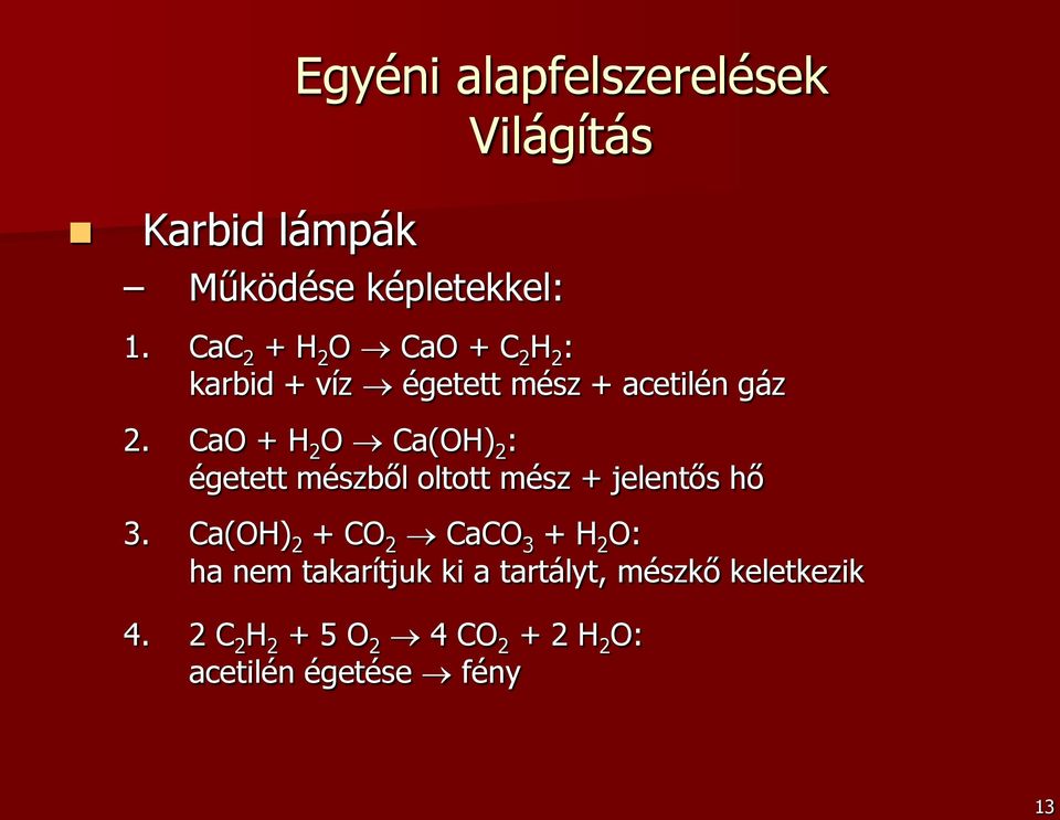 CaO + H 2 O Ca(OH) 2 : égetett mészből oltott mész + jelentős hő 3.