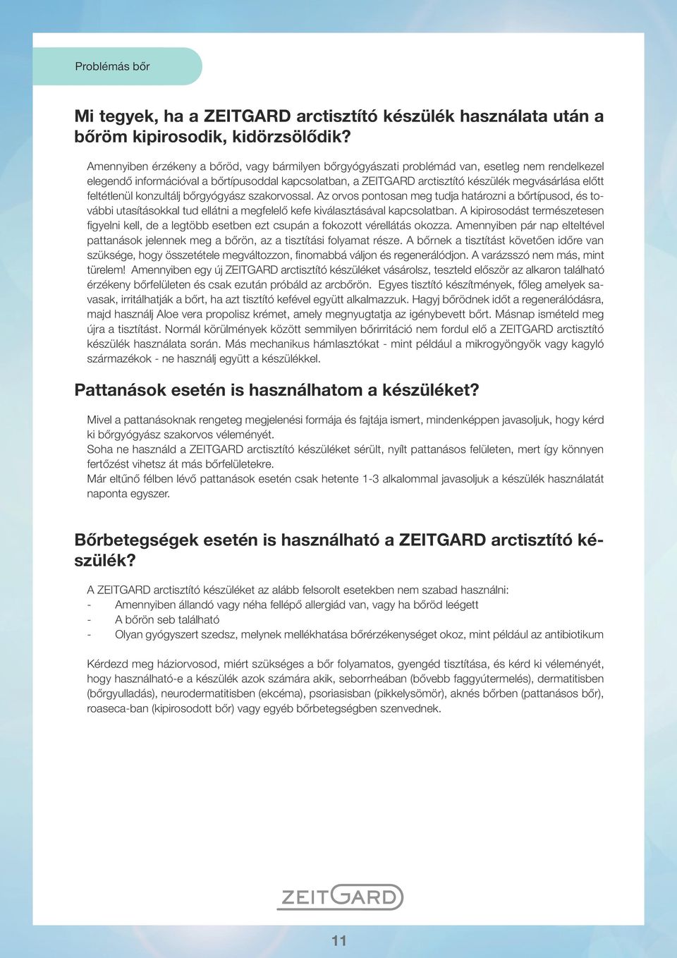 előtt feltétlenül konzultálj bőrgyógyász szakorvossal. Az orvos pontosan meg tudja határozni a bőrtípusod, és további utasításokkal tud ellátni a megfelelő kefe kiválasztásával kapcsolatban.