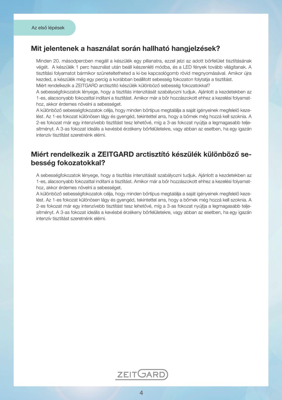 Amikor újra kezded, a készülék még egy percig a korábban beállított sebesség fokozaton folytatja a tisztítást. Miért rendelkezik a ZEITGARD arctisztító készülék különböző sebesség fokozatokkal?