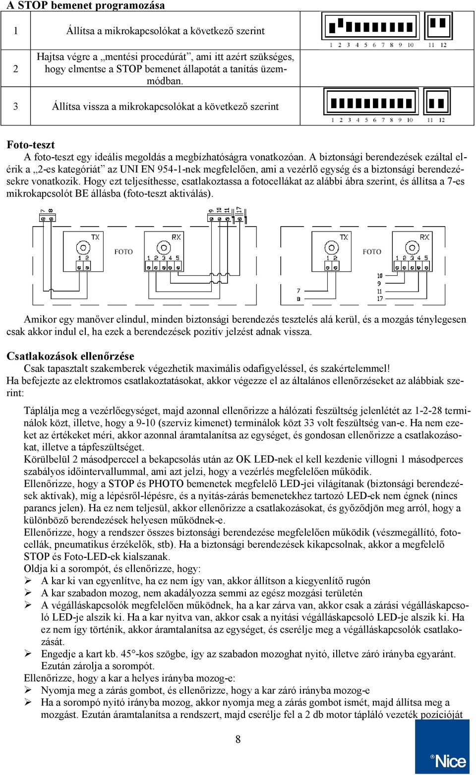 A biztonsági berendezések ezáltal elérik a 2-es kategóriát az UNI EN 954--nek megfelelően, ami a vezérlő egység és a biztonsági berendezésekre vonatkozik.