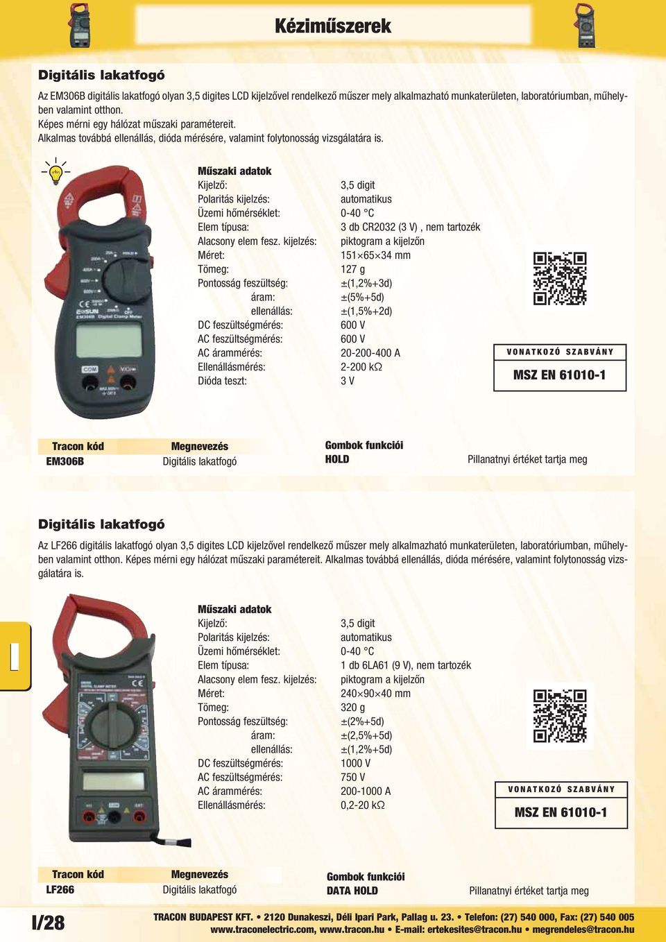 3 db CR2032 (3 V), nem tartozék 151 65 34 mm 127 g Pontosság feszültség: ±(1,2%+3d) ±(5%+5d) ellenállás: ±(1,5%+2d) 600 V 600 V AC árammérés: 20-200-400 A 2-200 kω Dióda teszt: 3 V EM306B HOLD