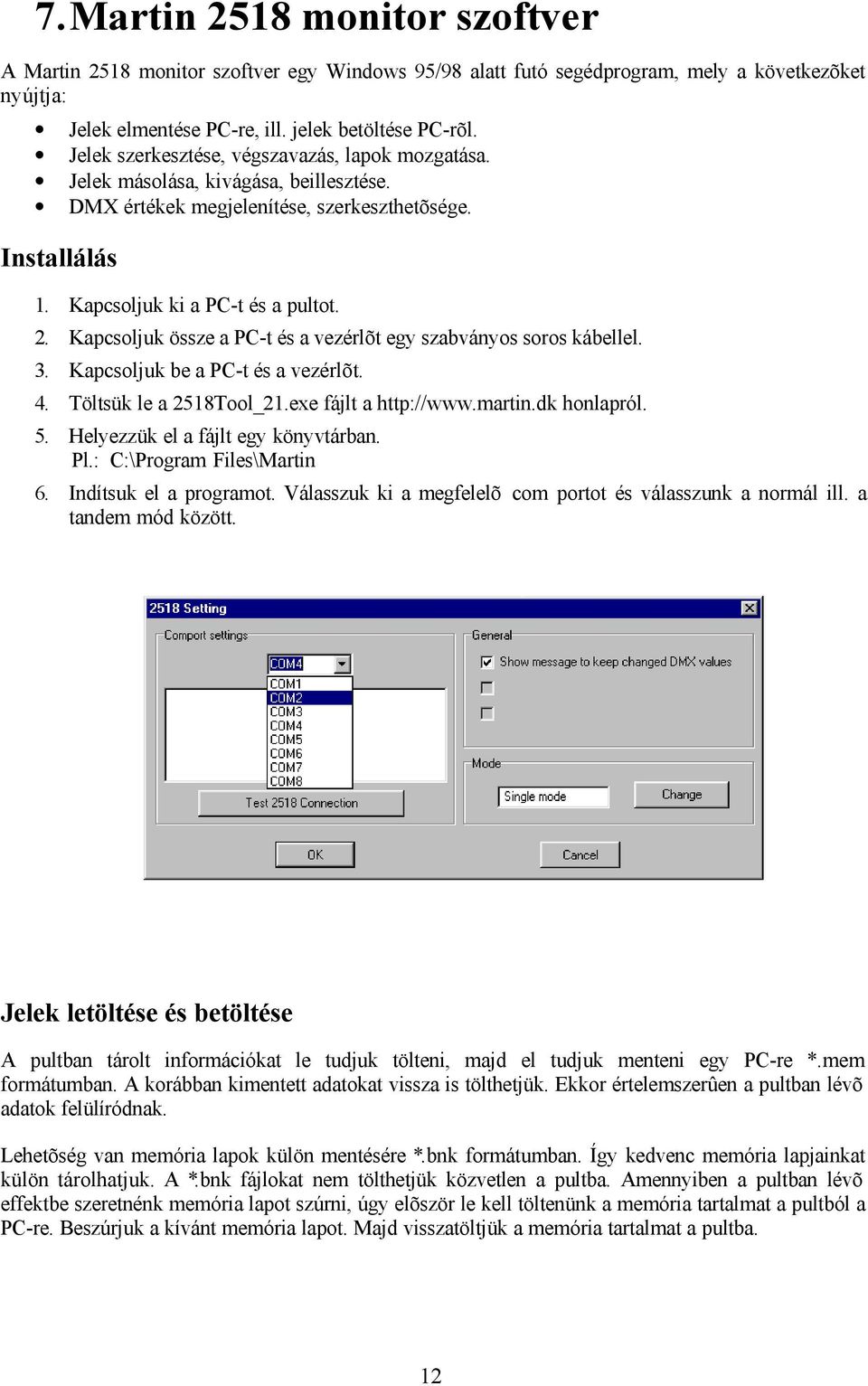 Kapcsoljuk össze a PC-t és a vezérlõt egy szabványos soros kábellel. 3. Kapcsoljuk be a PC-t és a vezérlõt. 4. Töltsük le a 2518Tool_21.exe fájlt a http://www.martin.dk honlapról. 5.