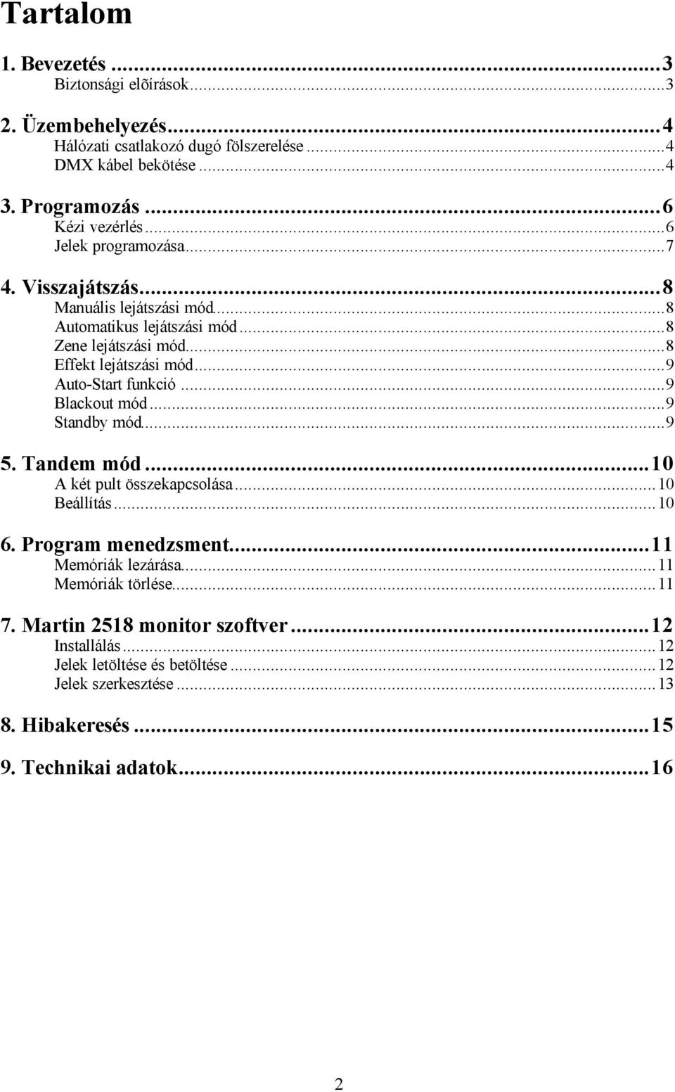 ..9 Auto-Start funkció...9 Blackout mód...9 Standby mód...9 5. Tandem mód...10 A két pult összekapcsolása...10 Beállítás...10 6. Program menedzsment...11 Memóriák lezárása.