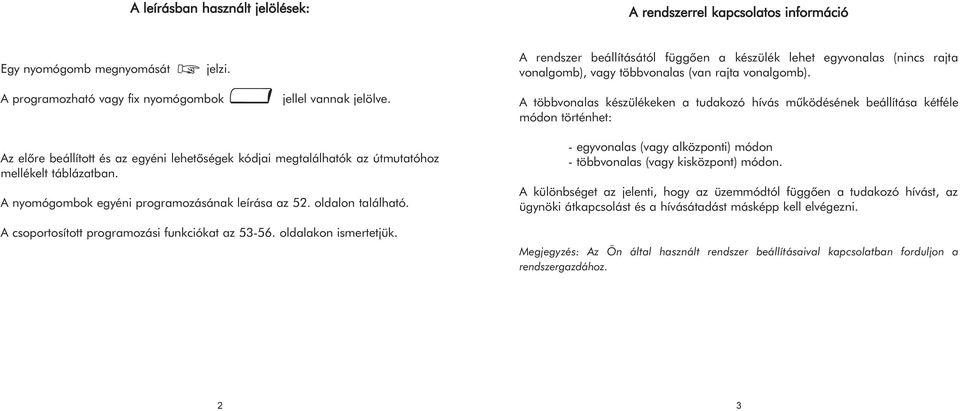 A többvonalas készülékeken a tudakozó hívás mûködésének beállítása kétféle módon történhet: Az elõre beállított és az egyéni lehetõségek kódjai megtalálhatók az útmutatóhoz mellékelt táblázatban.