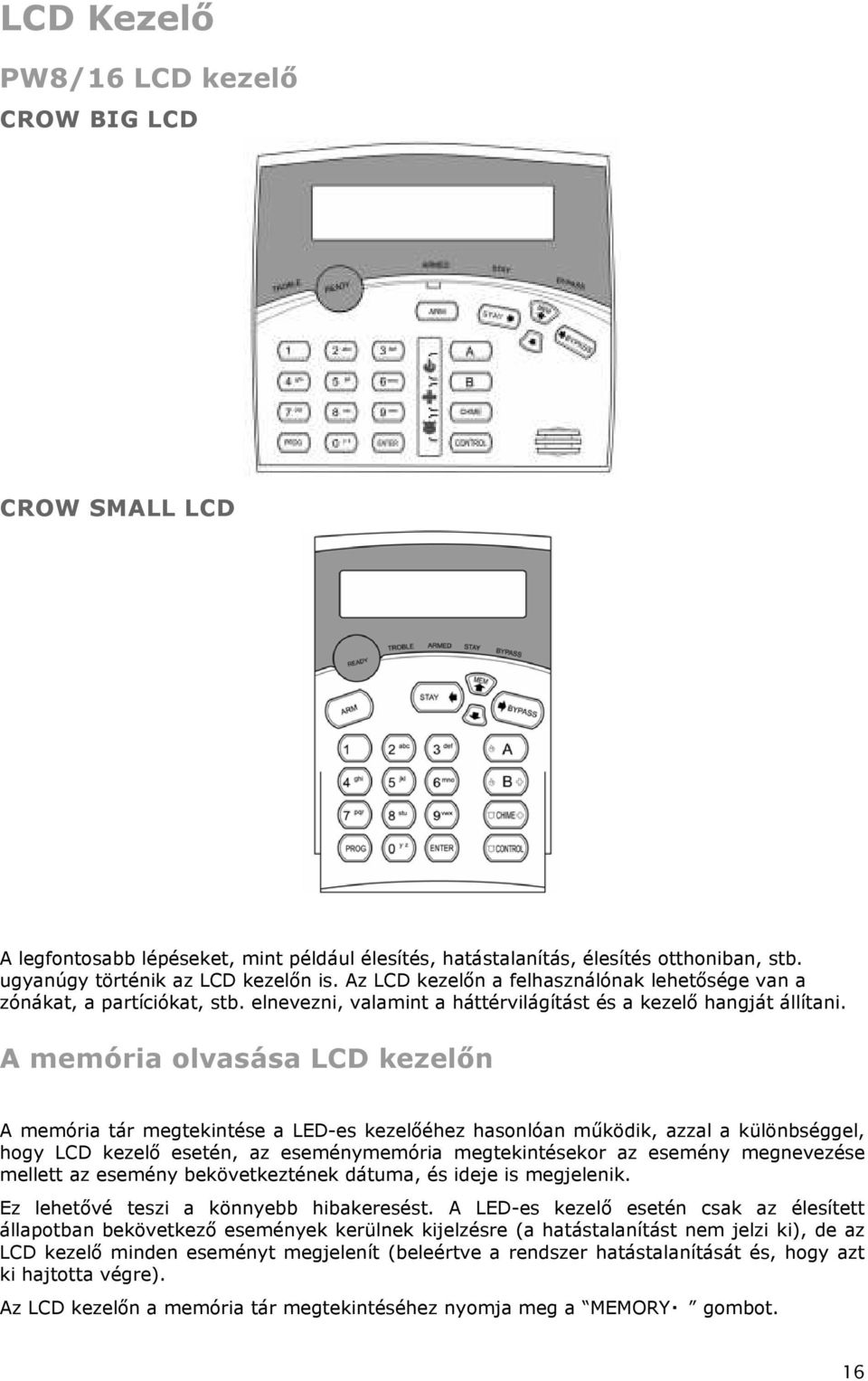 72BA memória olvasása LCD kezelın A memória tár megtekintése a LED-es kezelıéhez hasonlóan mőködik, azzal a különbséggel, hogy LCD kezelı esetén, az eseménymemória megtekintésekor az esemény