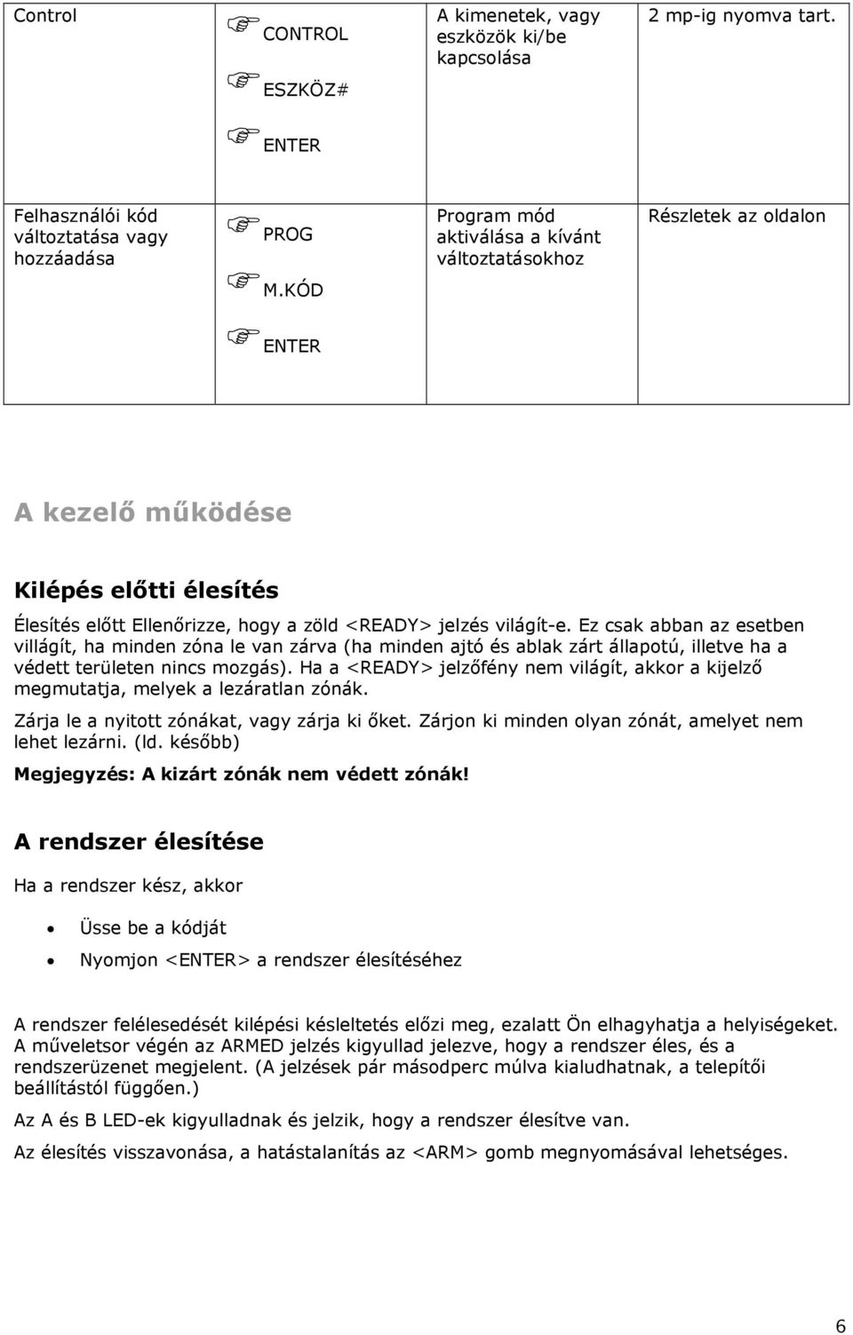 KÓD ENTER 7BA kezelı mőködése Kilépés elıtti élesítés Élesítés elıtt Ellenırizze, hogy a zöld <READY> jelzés világít-e.