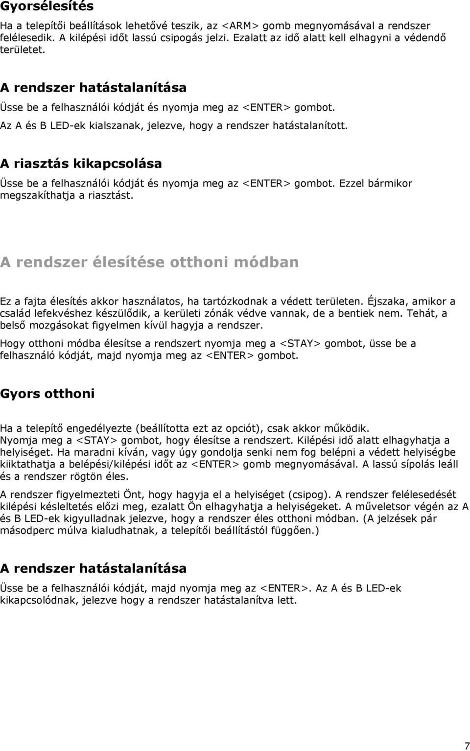 Az A és B LED-ek kialszanak, jelezve, hogy a rendszer hatástalanított. A riasztás kikapcsolása Üsse be a felhasználói kódját és nyomja meg az <ENTER> gombot. Ezzel bármikor megszakíthatja a riasztást.