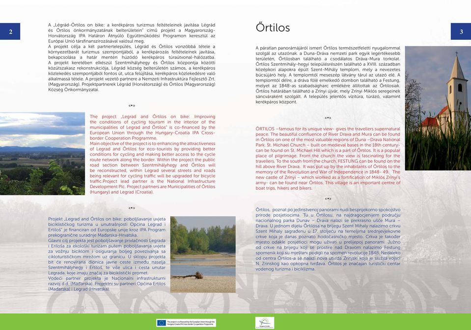 A projekt célja a két partnertelepülés, Légrád és Őrtilos vonzóbbá tétele a környezetbarát turizmus szempontjából, a kerékpározás feltételeinek javítása, bekapcsolása a határ mentén húzódó kerékpáros
