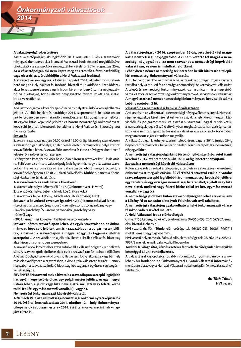 Az a választópolgár, aki nem kapta meg az értesítőt a fenti határidőig, vagy elveszíti azt, érdeklődjön a Helyi Választási Irodánál. A szavazóköri névjegyzék a kitűzés napjától 2014.