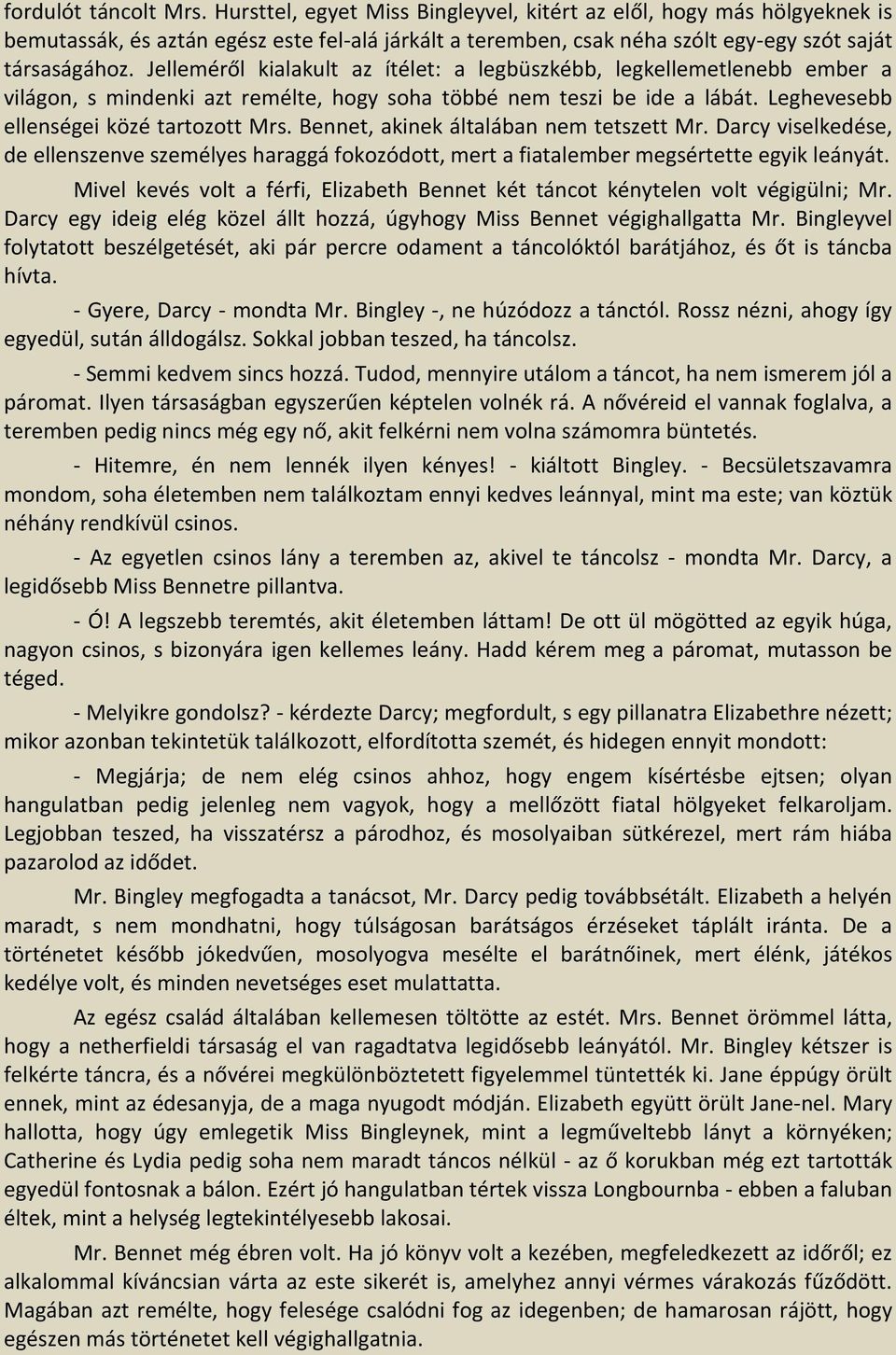 Jelleméről kialakult az ítélet: a legbüszkébb, legkellemetlenebb ember a világon, s mindenki azt remélte, hogy soha többé nem teszi be ide a lábát. Leghevesebb ellenségei közé tartozott Mrs.