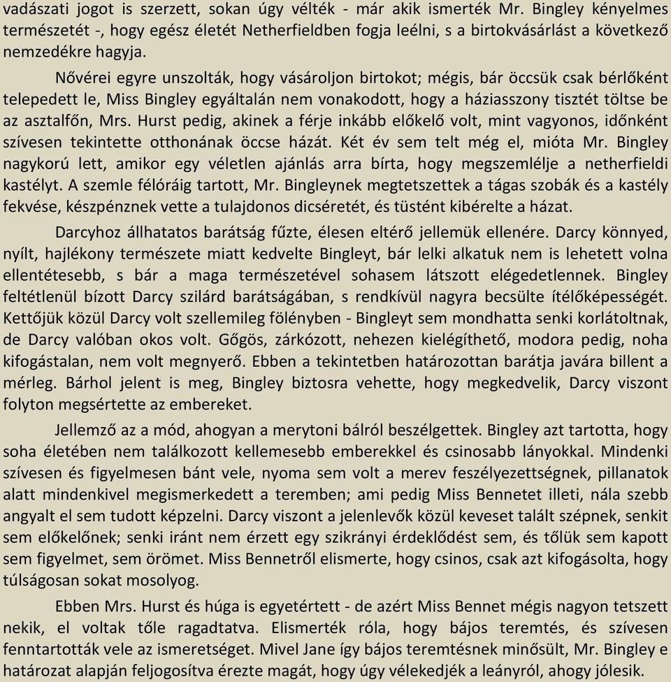 Hurst pedig, akinek a férje inkább előkelő volt, mint vagyonos, időnként szívesen tekintette otthonának öccse házát. Két év sem telt még el, mióta Mr.