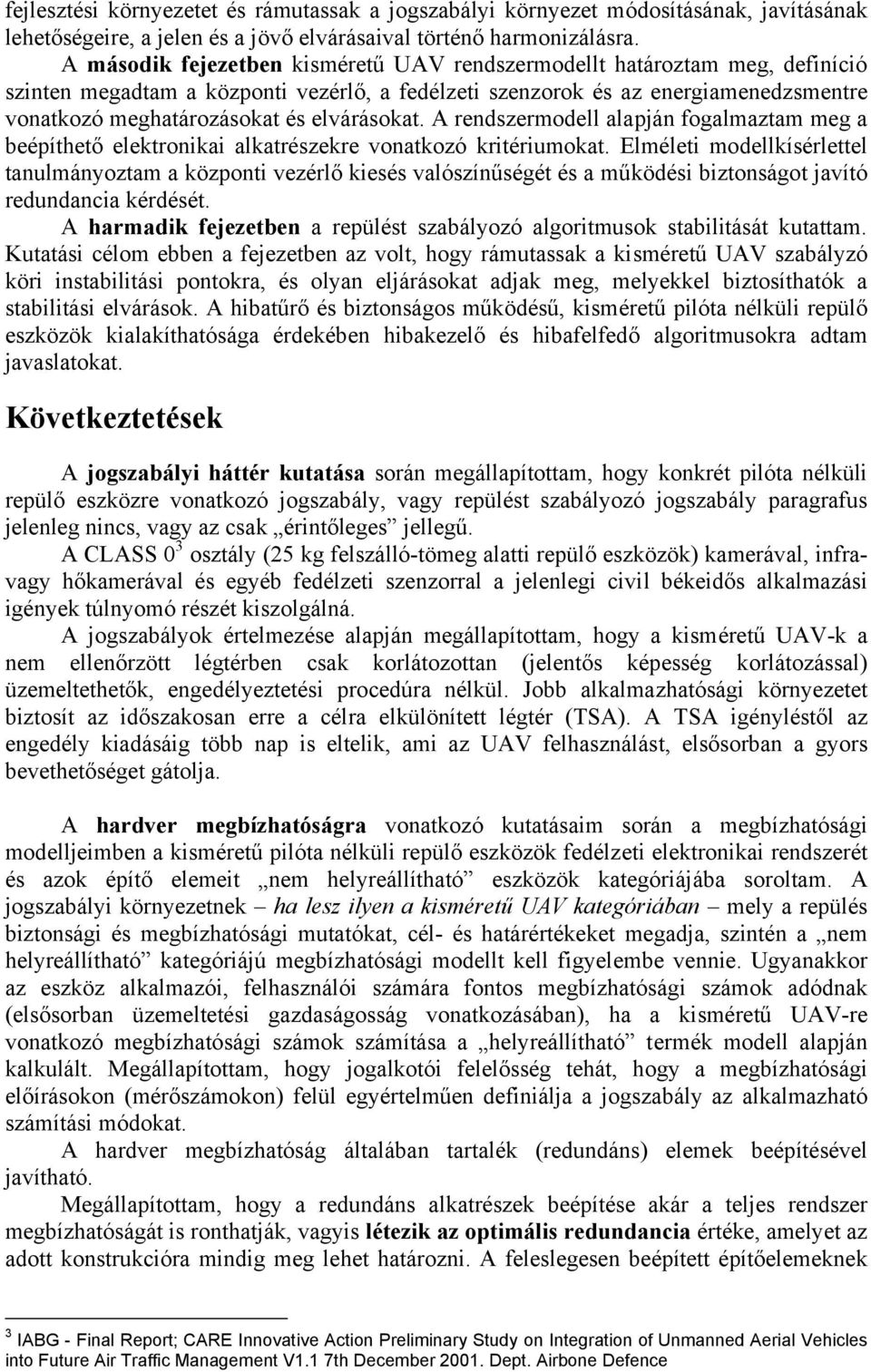elvárásokat. A rendszermodell alapján fogalmaztam meg a beépíthető elektronikai alkatrészekre vonatkozó kritériumokat.