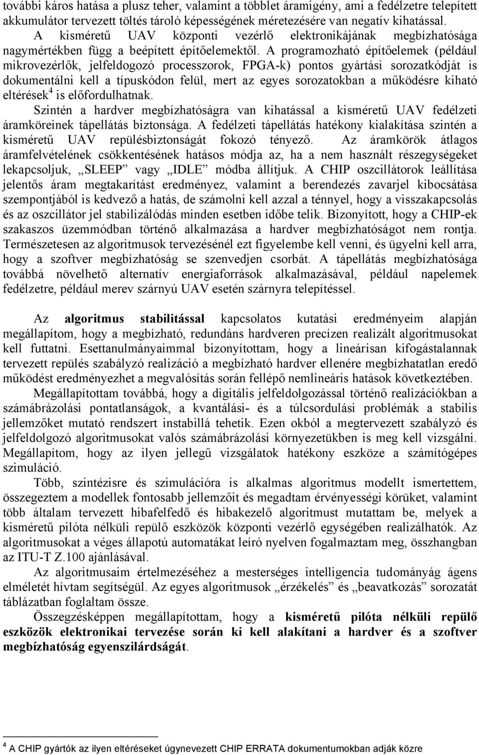 A programozható építőelemek (például mikrovezérlők, jelfeldogozó processzorok, FPGA-k) pontos gyártási sorozatkódját is dokumentálni kell a típuskódon felül, mert az egyes sorozatokban a működésre