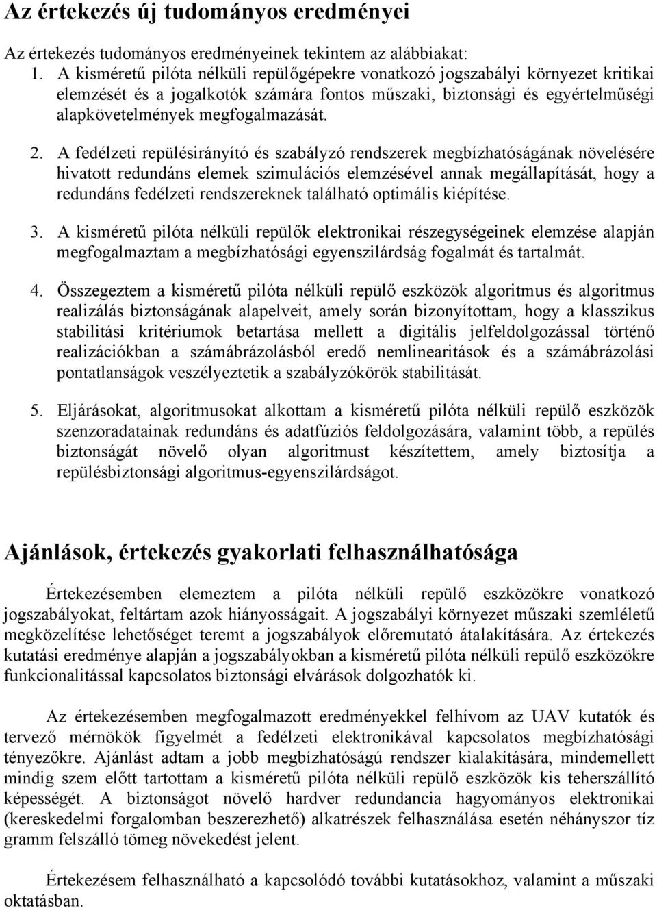A fedélzeti repülésirányító és szabályzó rendszerek megbízhatóságának növelésére hivatott redundáns elemek szimulációs elemzésével annak megállapítását, hogy a redundáns fedélzeti rendszereknek