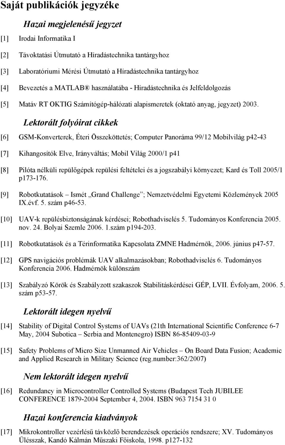 Lektorált folyóirat cikkek [6] GSM-Konverterek, Éteri Összeköttetés; Computer Panoráma 99/12 Mobilvilág p42-43 [7] Kihangosítók Elve, Irányváltás; Mobil Világ 2000/1 p41 [8] Pilóta nélküli