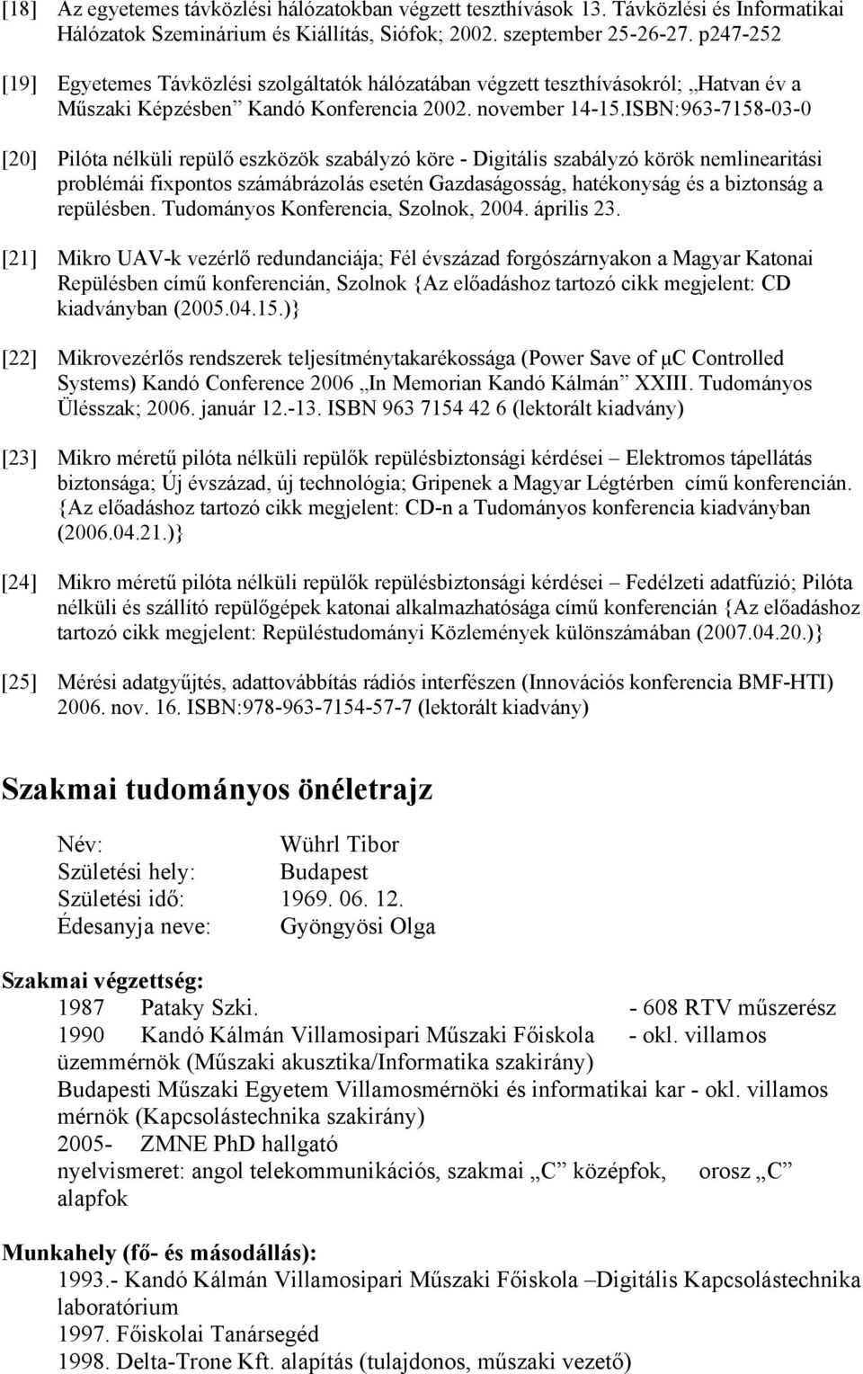 ISBN:963-7158-03-0 [20] Pilóta nélküli repülő eszközök szabályzó köre - Digitális szabályzó körök nemlinearitási problémái fixpontos számábrázolás esetén Gazdaságosság, hatékonyság és a biztonság a