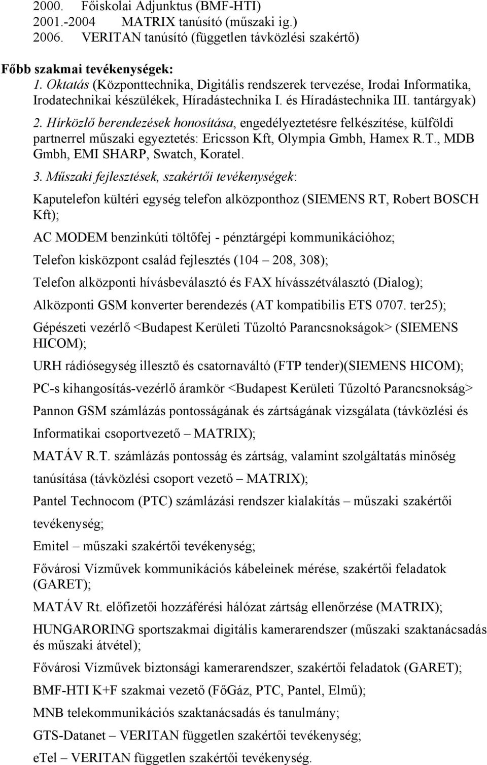 Hírközlő berendezések honosítása, engedélyeztetésre felkészítése, külföldi partnerrel műszaki egyeztetés: Ericsson Kft, Olympia Gmbh, Hamex R.T., MDB Gmbh, EMI SHARP, Swatch, Koratel. 3.