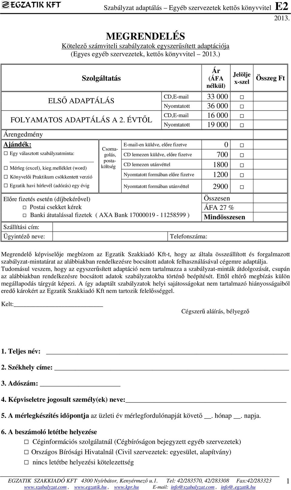 melléklet (word) Könyvelői Praktikum csökkentett verzió Egzatik havi hírlevél (adózás) egy évig Csomagolás, postaköltség Ár (ÁFA nélkül) Jelölje x-szel CD,E-mail 33 000 Nyomtatott 36 000 CD,E-mail 16
