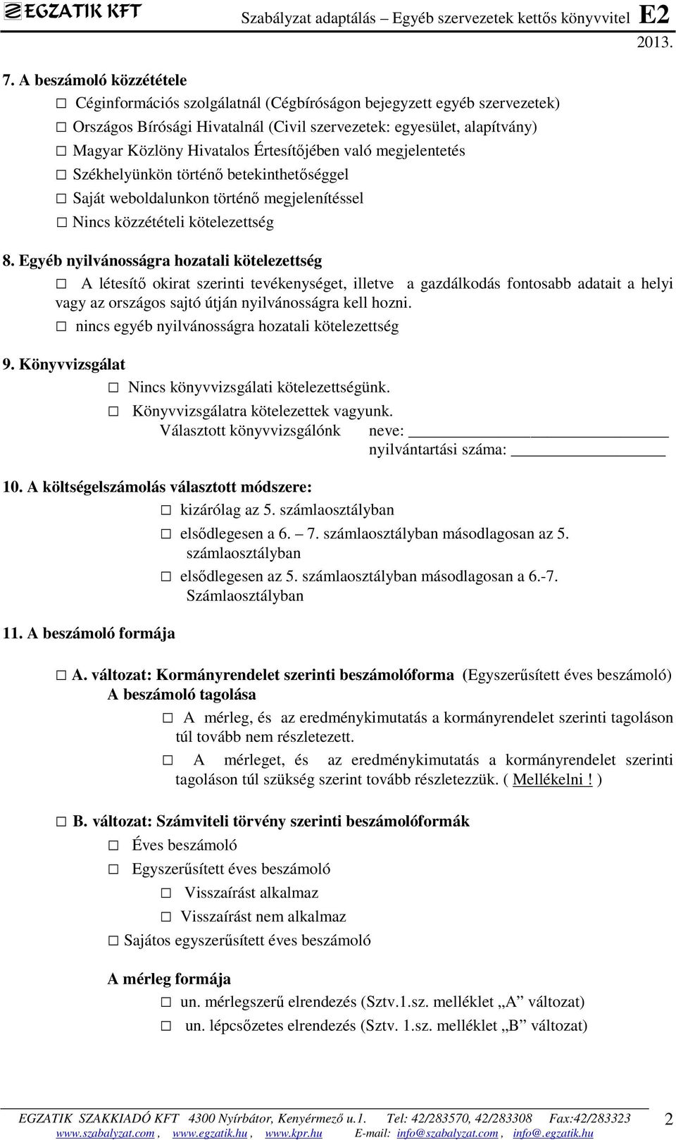 Egyéb nyilvánosságra hozatali kötelezettség A létesítő okirat szerinti tevékenységet, illetve a gazdálkodás fontosabb adatait a helyi vagy az országos sajtó útján nyilvánosságra kell hozni.