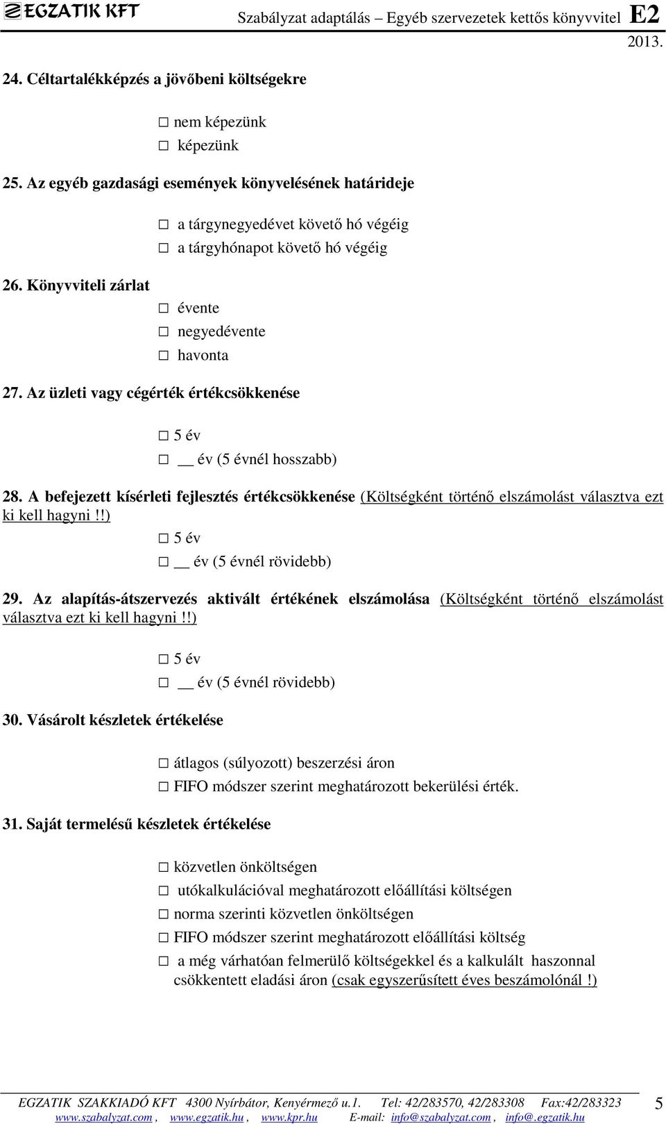 Az üzleti vagy cégérték értékcsökkenése 5 év év (5 évnél hosszabb) 28. A befejezett kísérleti fejlesztés értékcsökkenése (Költségként történő elszámolást választva ezt ki kell hagyni!