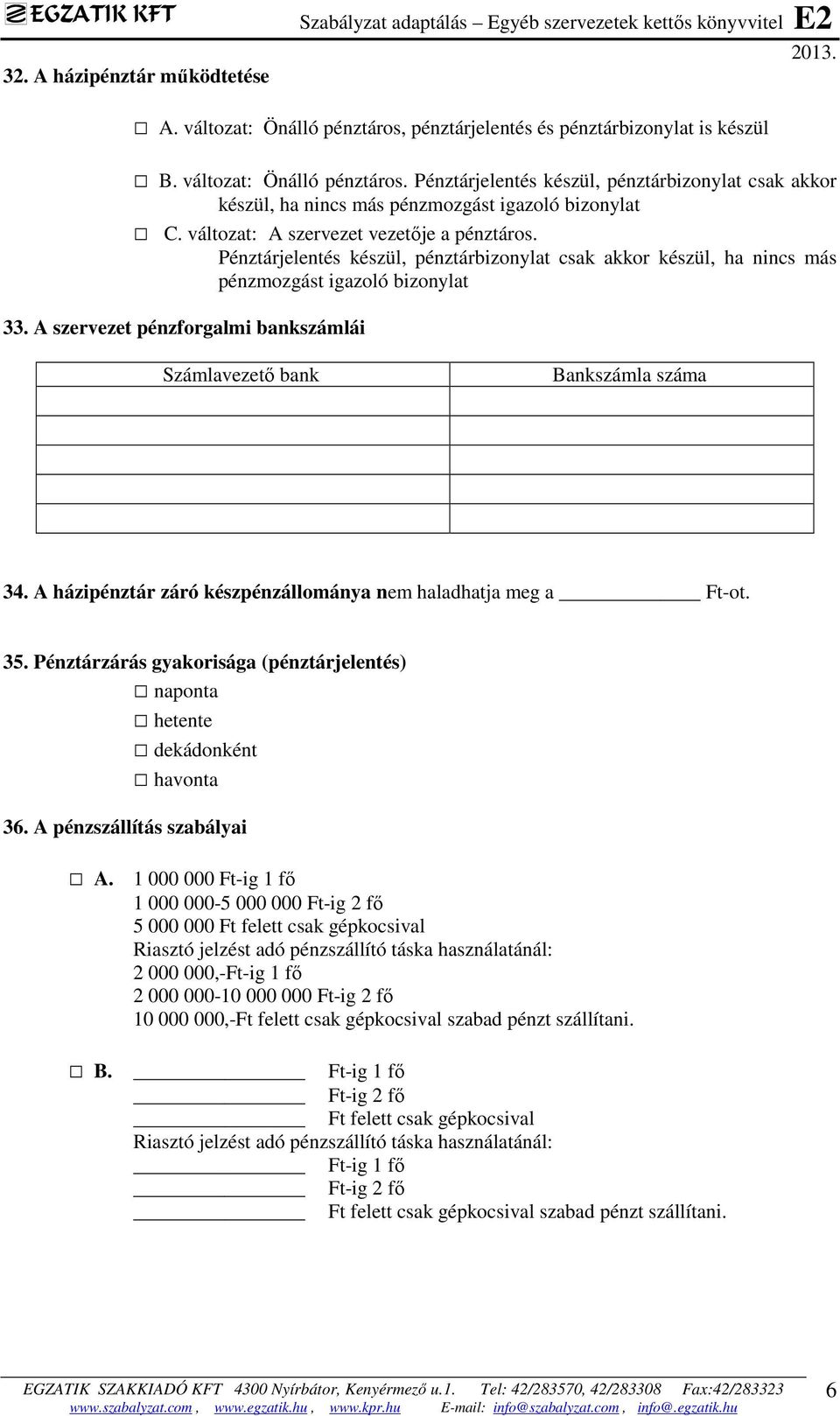 változat: A szervezet vezetője a pénztáros. Pénztárjelentés készül, pénztárbizonylat csak akkor készül, ha nincs más pénzmozgást igazoló bizonylat 33.