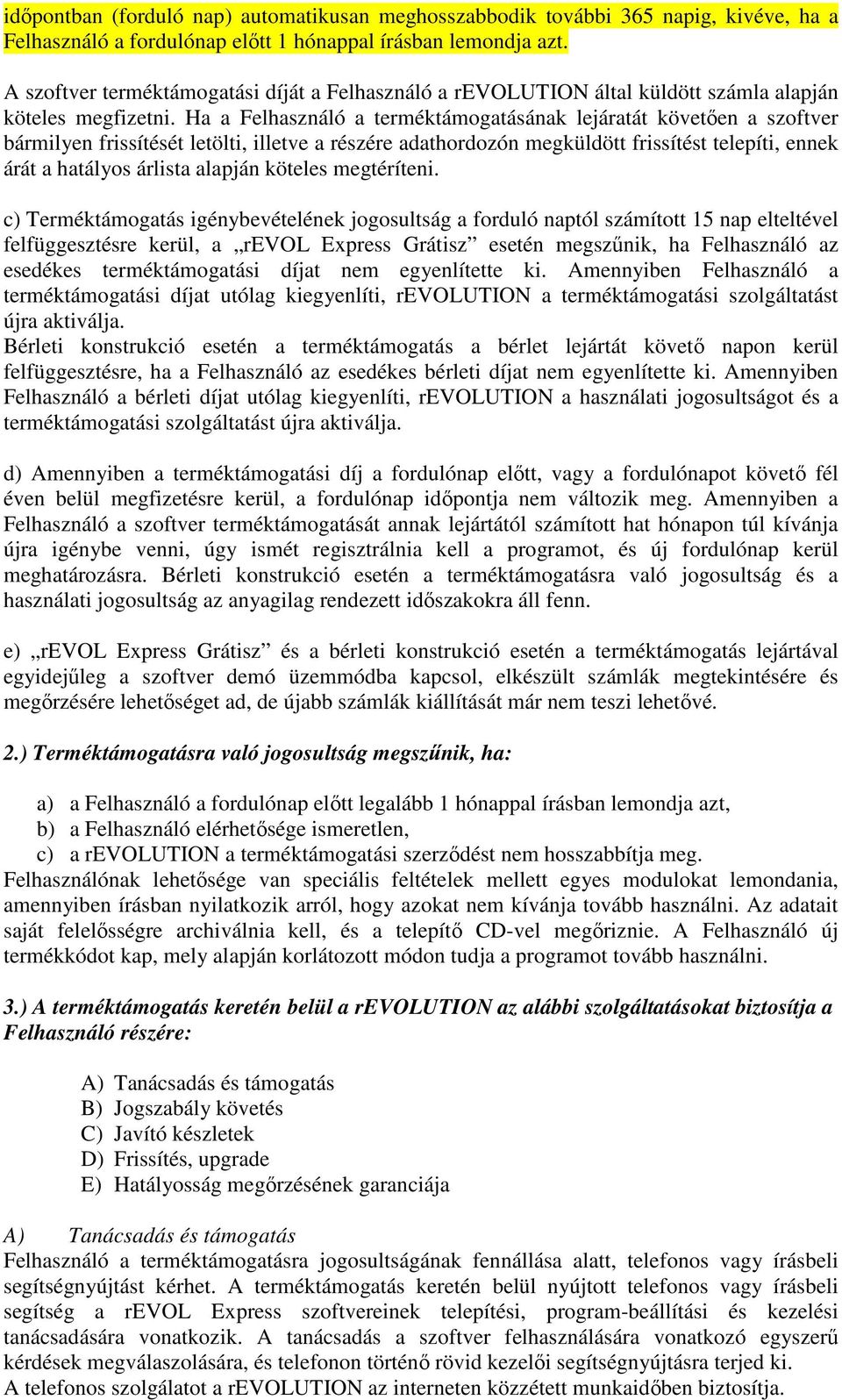 Ha a Felhasználó a terméktámogatásának lejáratát követően a szoftver bármilyen frissítését letölti, illetve a részére adathordozón megküldött frissítést telepíti, ennek árát a hatályos árlista