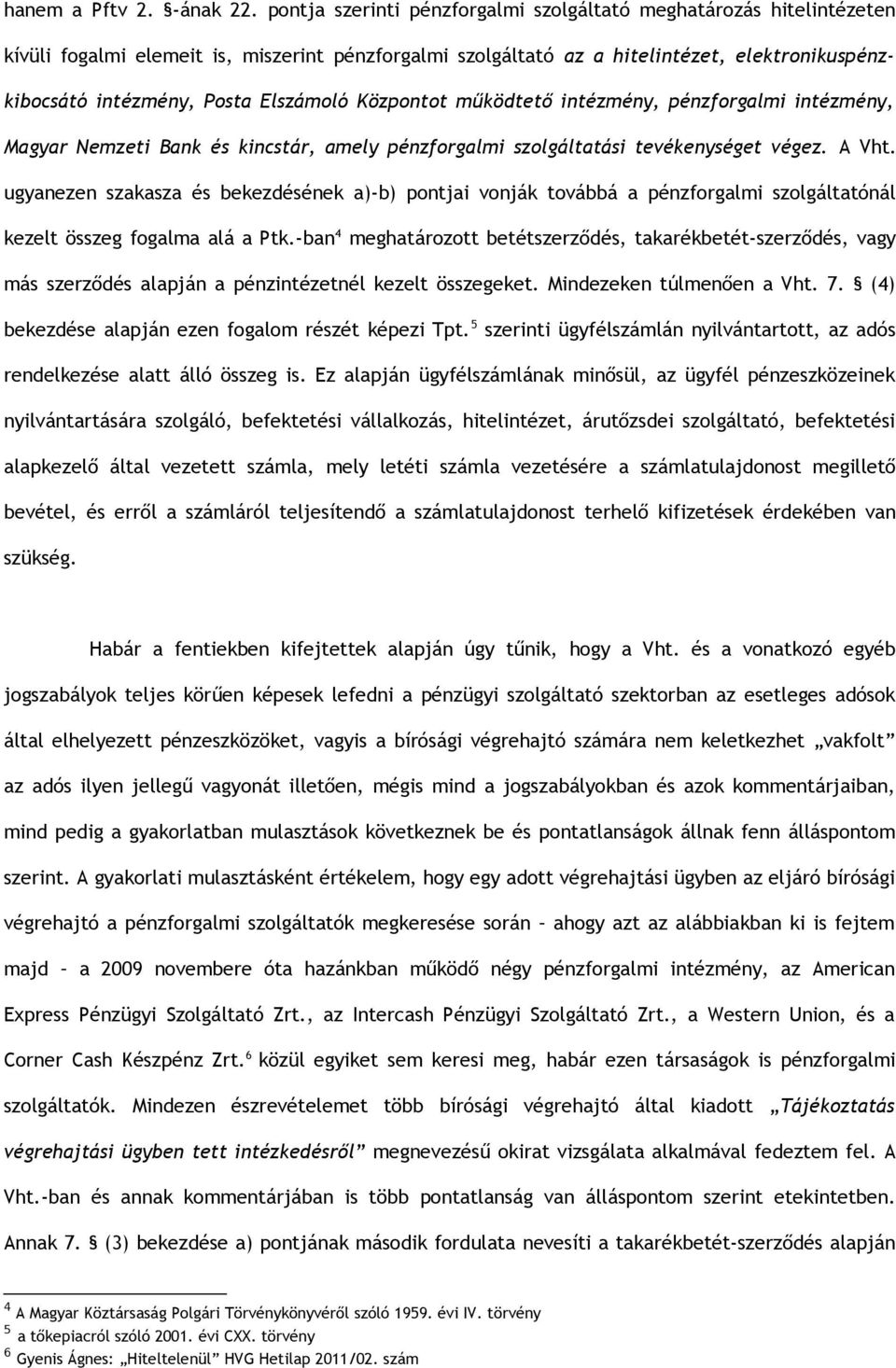 Elszámoló Központot működtető intézmény, pénzforgalmi intézmény, Magyar Nemzeti Bank és kincstár, amely pénzforgalmi szolgáltatási tevékenységet végez. A Vht.