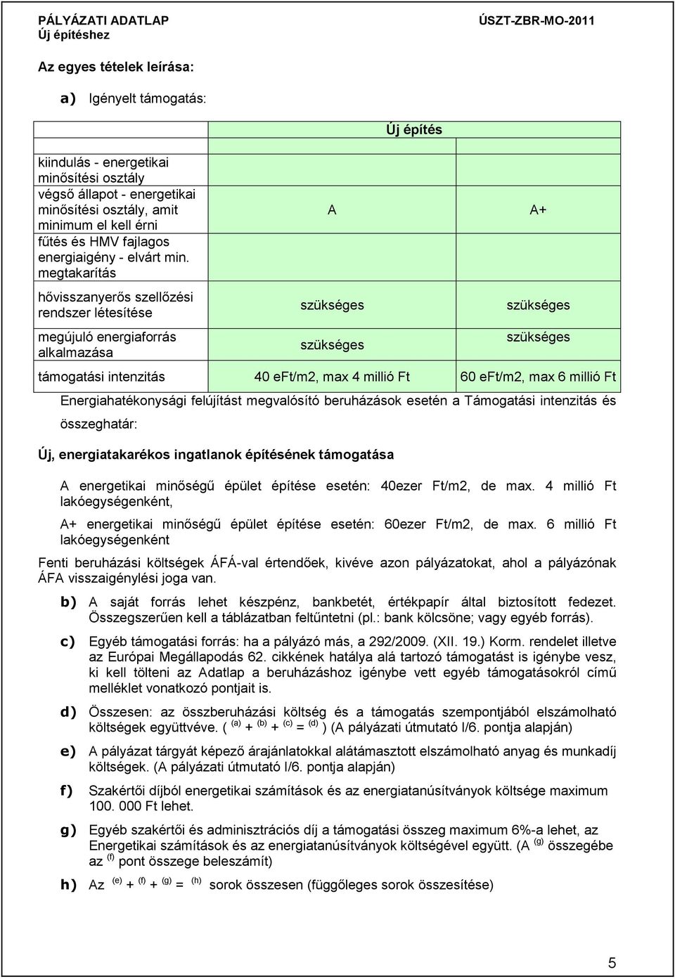 megtakarítás hővisszanyerős szellőzési rendszer létesítése megújuló energiaforrás alkalmazása Új építés A A+ szükséges szükséges szükséges szükséges támogatási intenzitás 40 eft/m2, max 4 millió Ft