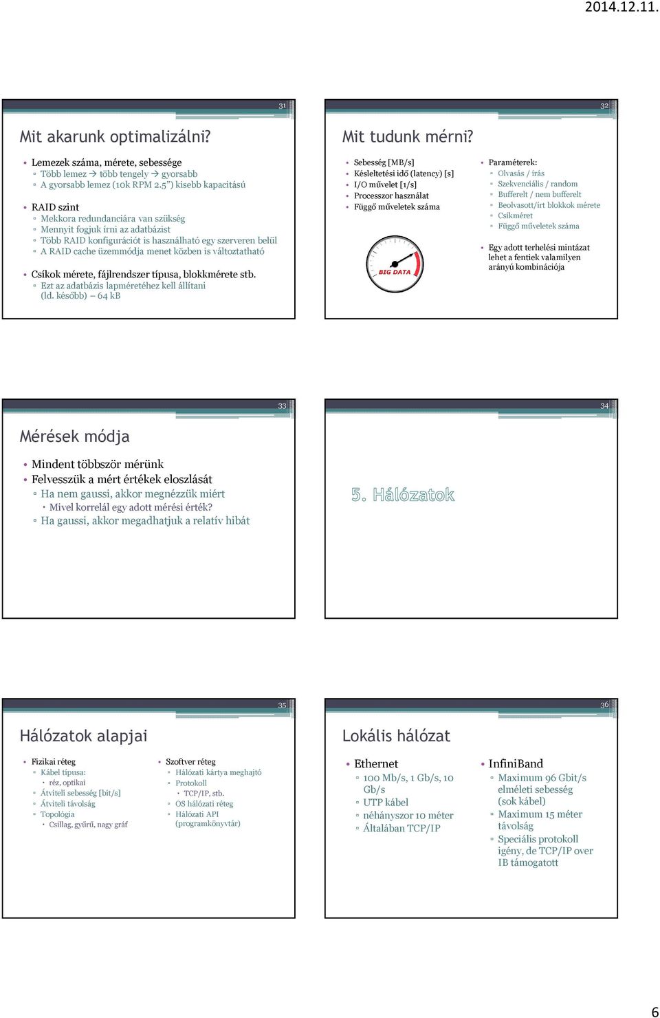 változtatható Csíkok mérete, fájlrendszer típusa, blokkmérete stb. Ezt az adatbázis lapméretéhez kell állítani (ld. később) 64 kb Mit tudunk mérni?