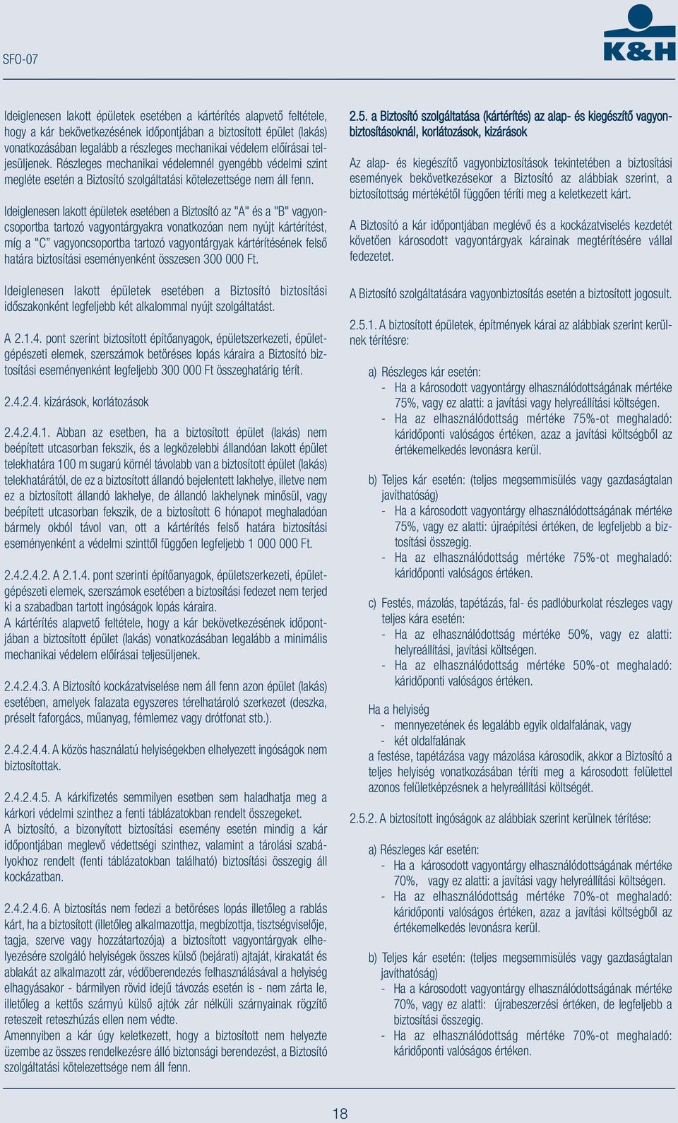 Ideiglenesen lakott épületek esetében a Biztosító az "A" és a "B" vagyoncsoportba tartozó vagyontárgyakra vonatkozóan nem nyújt kártérítést, míg a "C vagyoncsoportba tartozó vagyontárgyak