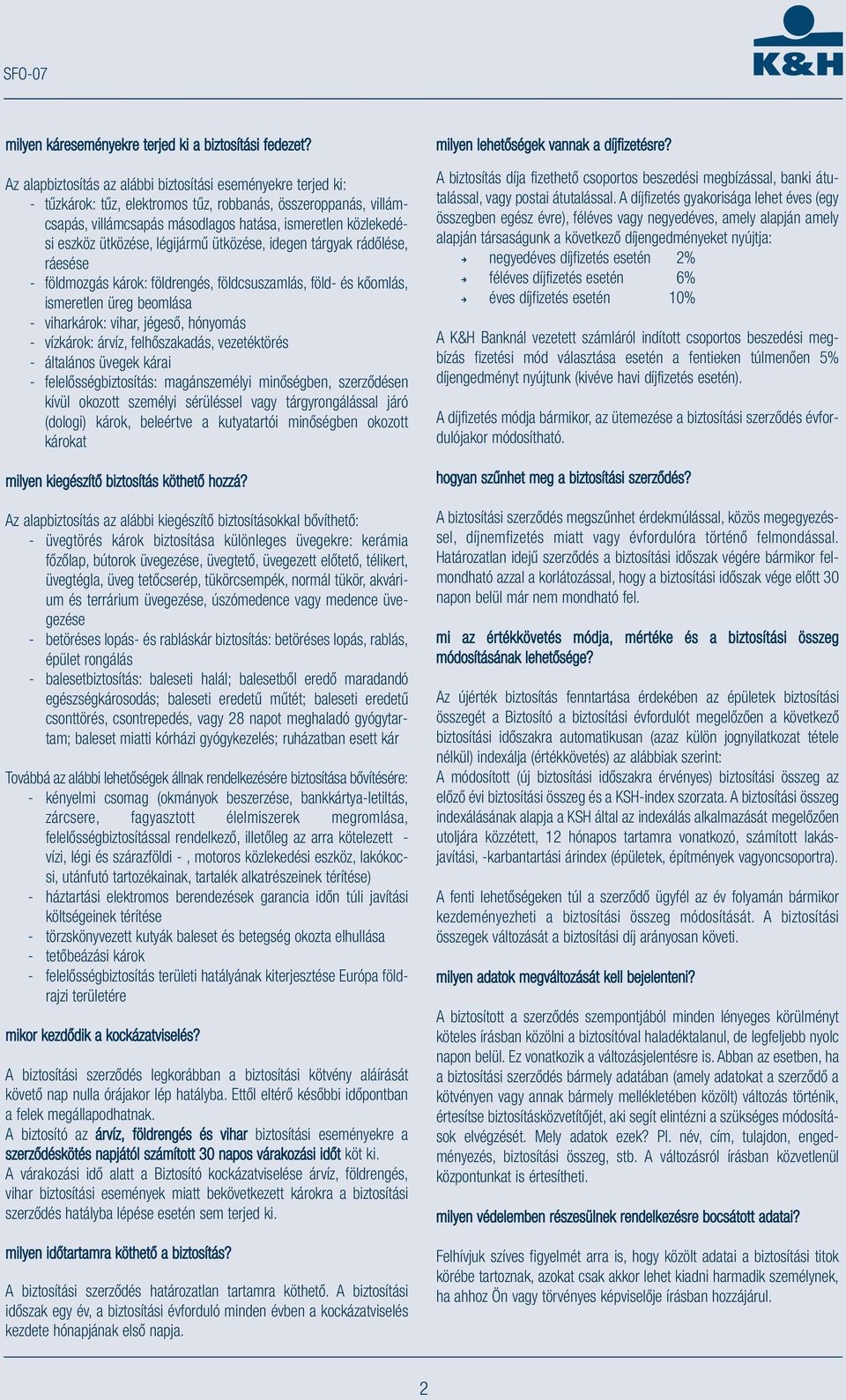 ütközése, légijármű ütközése, idegen tárgyak rádőlése, ráesése - földmozgás károk: földrengés, földcsuszamlás, föld- és kőomlás, ismeretlen üreg beomlása - viharkárok: vihar, jégeső, hónyomás -