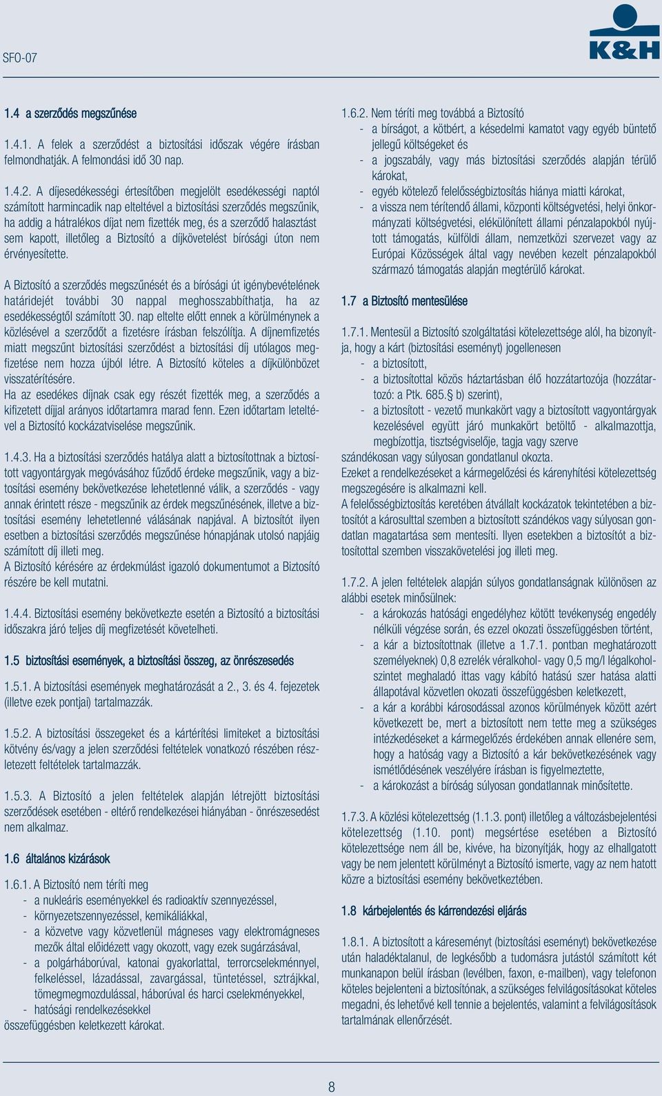 halasztást sem kapott, illetőleg a Biztosító a díjkövetelést bírósági úton nem érvényesítette.