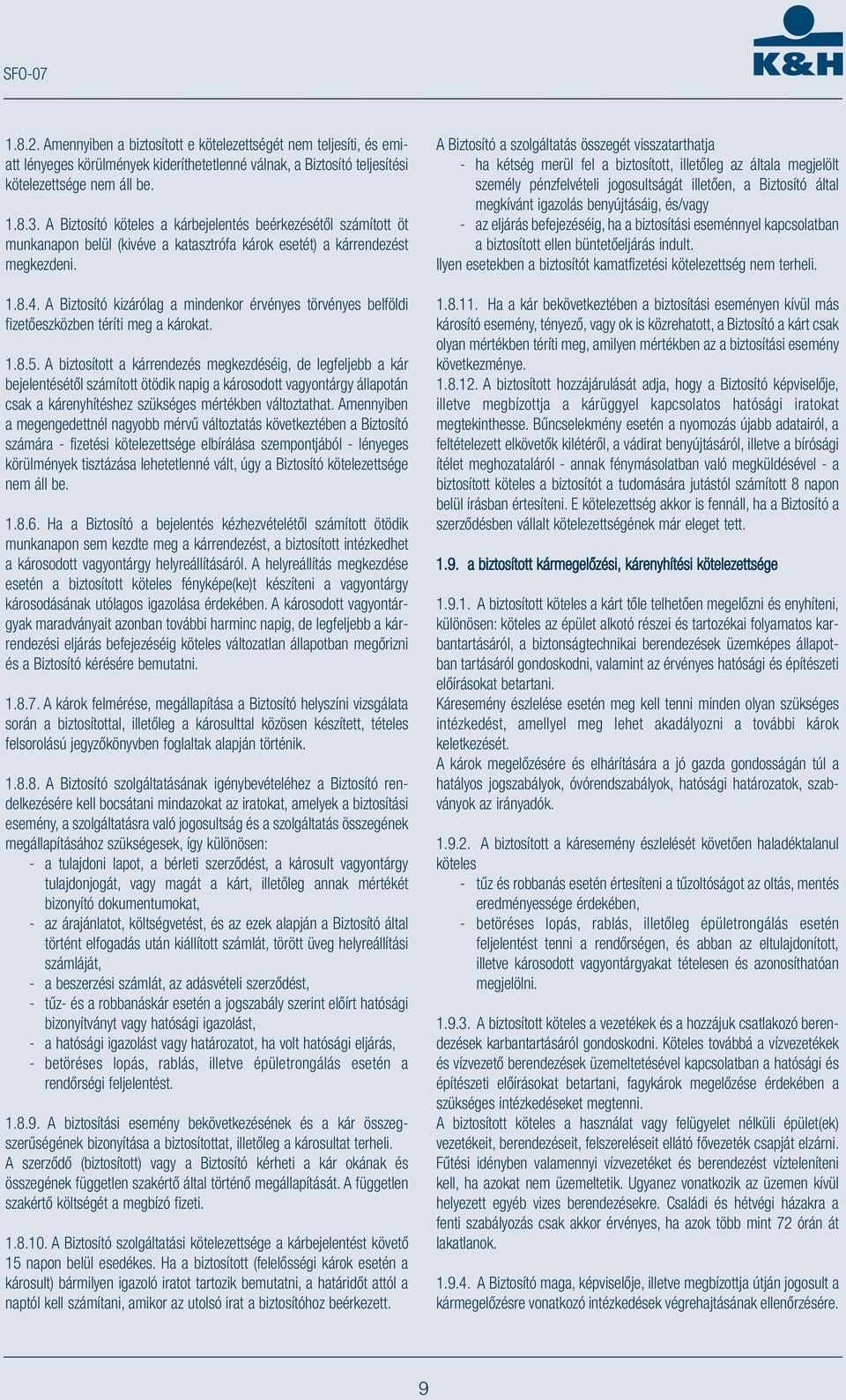 A Biztosító kizárólag a mindenkor érvényes törvényes belföldi fizetőeszközben téríti meg a károkat. 1.8.5.