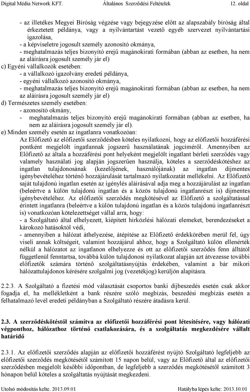 képviseletre jogosult személy azonosító okmánya, - meghatalmazás teljes bizonyító erejű magánokirati formában (abban az esetben, ha nem az aláírásra jogosult személy jár el) c) Egyéni vállalkozók