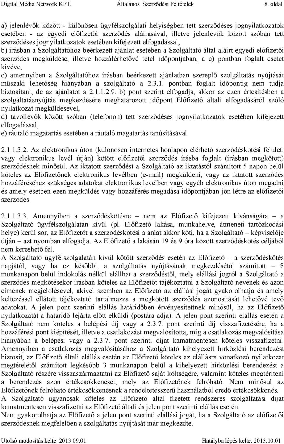 szerződéses jognyilatkozatok esetében kifejezett elfogadással, b) írásban a Szolgáltatóhoz beérkezett ajánlat esetében a Szolgáltató által aláírt egyedi előfizetői szerződés megküldése, illetve