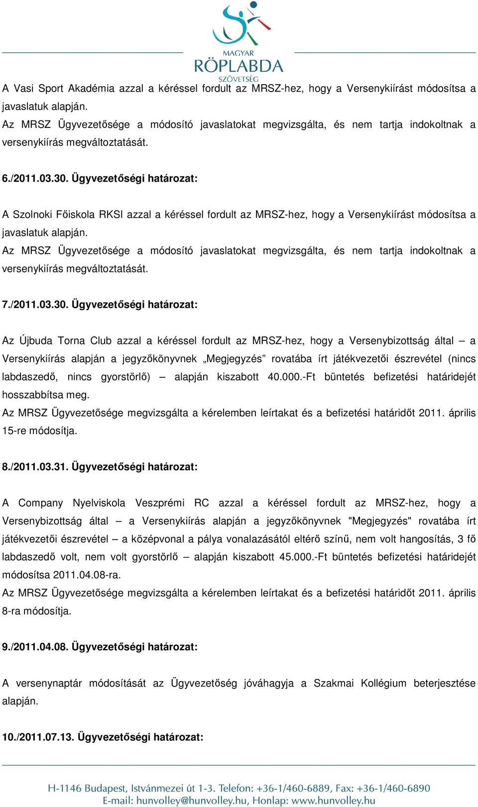 Ügyvezetőségi határozat: A Szolnoki Főiskola RKSI azzal a kéréssel fordult az MRSZ-hez, hogy a Versenykiírást módosítsa a javaslatuk alapján.